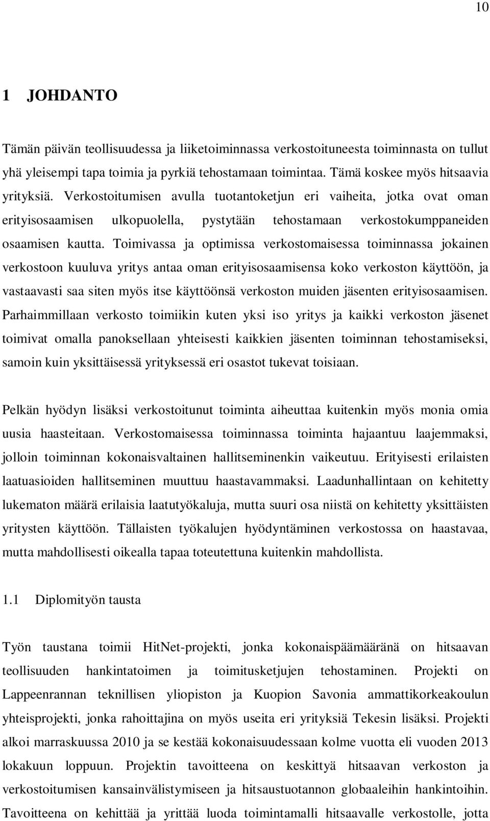 Toimivassa ja optimissa verkostomaisessa toiminnassa jokainen verkostoon kuuluva yritys antaa oman erityisosaamisensa koko verkoston käyttöön, ja vastaavasti saa siten myös itse käyttöönsä verkoston