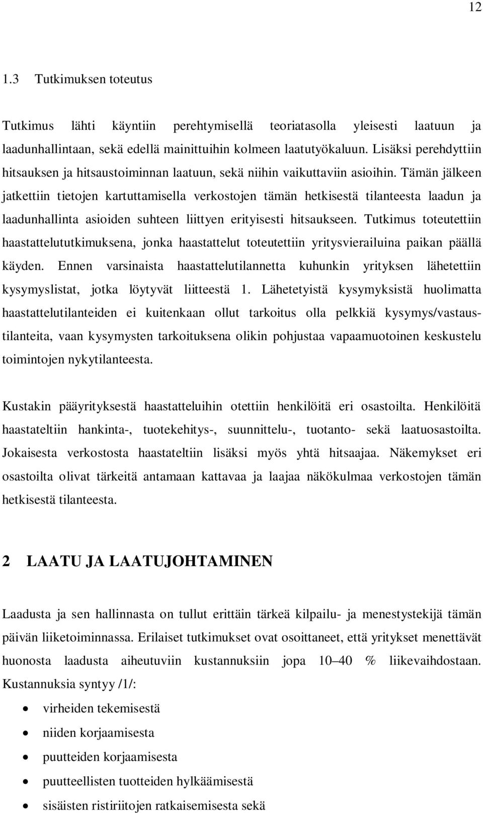 Tämän jälkeen jatkettiin tietojen kartuttamisella verkostojen tämän hetkisestä tilanteesta laadun ja laadunhallinta asioiden suhteen liittyen erityisesti hitsaukseen.