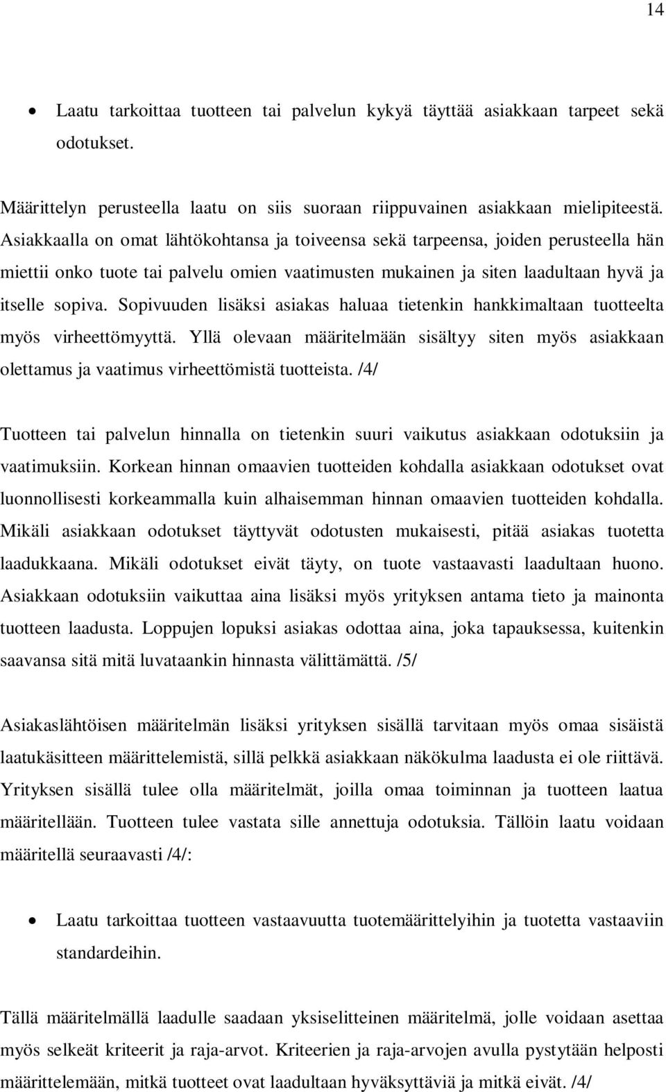 Sopivuuden lisäksi asiakas haluaa tietenkin hankkimaltaan tuotteelta myös virheettömyyttä. Yllä olevaan määritelmään sisältyy siten myös asiakkaan olettamus ja vaatimus virheettömistä tuotteista.