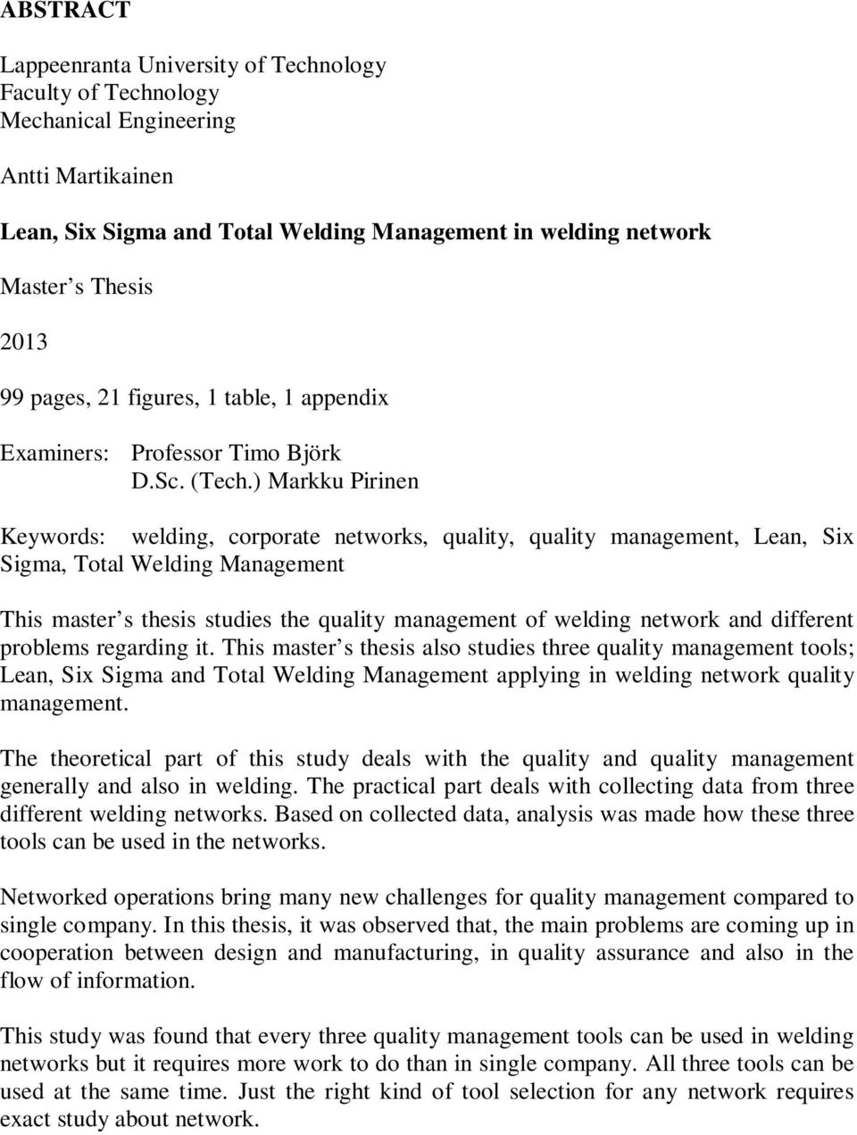 ) Markku Pirinen Keywords: welding, corporate networks, quality, quality management, Lean, Six Sigma, Total Welding Management This master s thesis studies the quality management of welding network