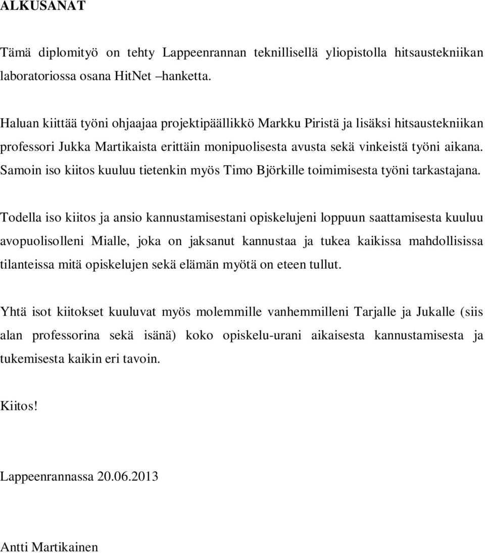 Samoin iso kiitos kuuluu tietenkin myös Timo Björkille toimimisesta työni tarkastajana.