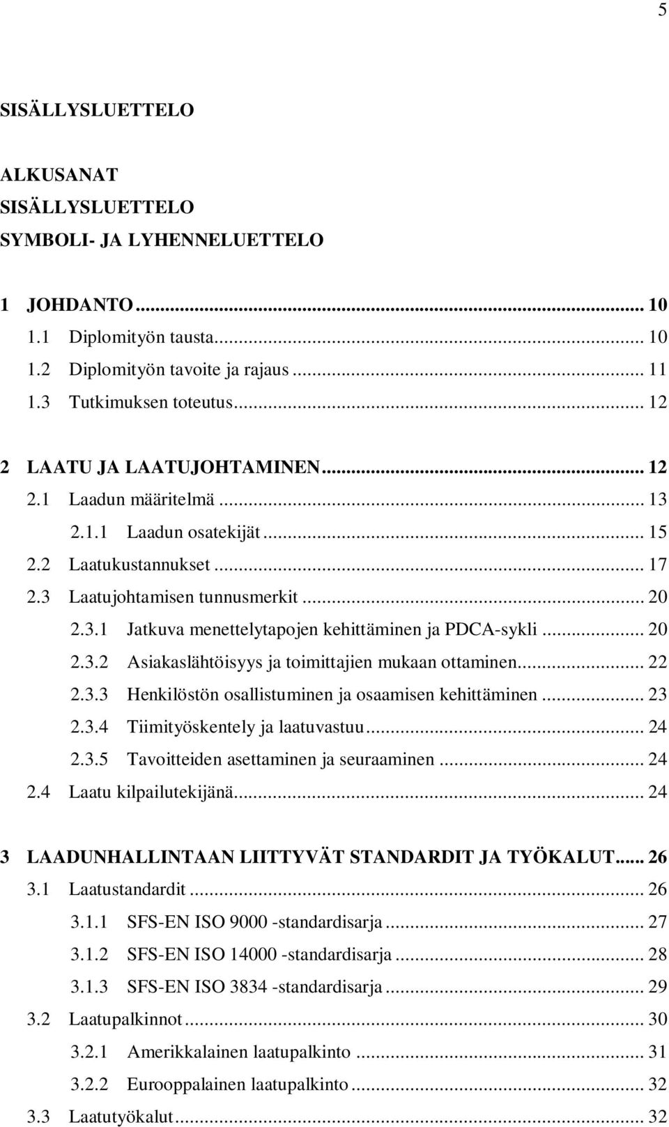 .. 20 2.3.2 Asiakaslähtöisyys ja toimittajien mukaan ottaminen... 22 2.3.3 Henkilöstön osallistuminen ja osaamisen kehittäminen... 23 2.3.4 Tiimityöskentely ja laatuvastuu... 24 2.3.5 Tavoitteiden asettaminen ja seuraaminen.