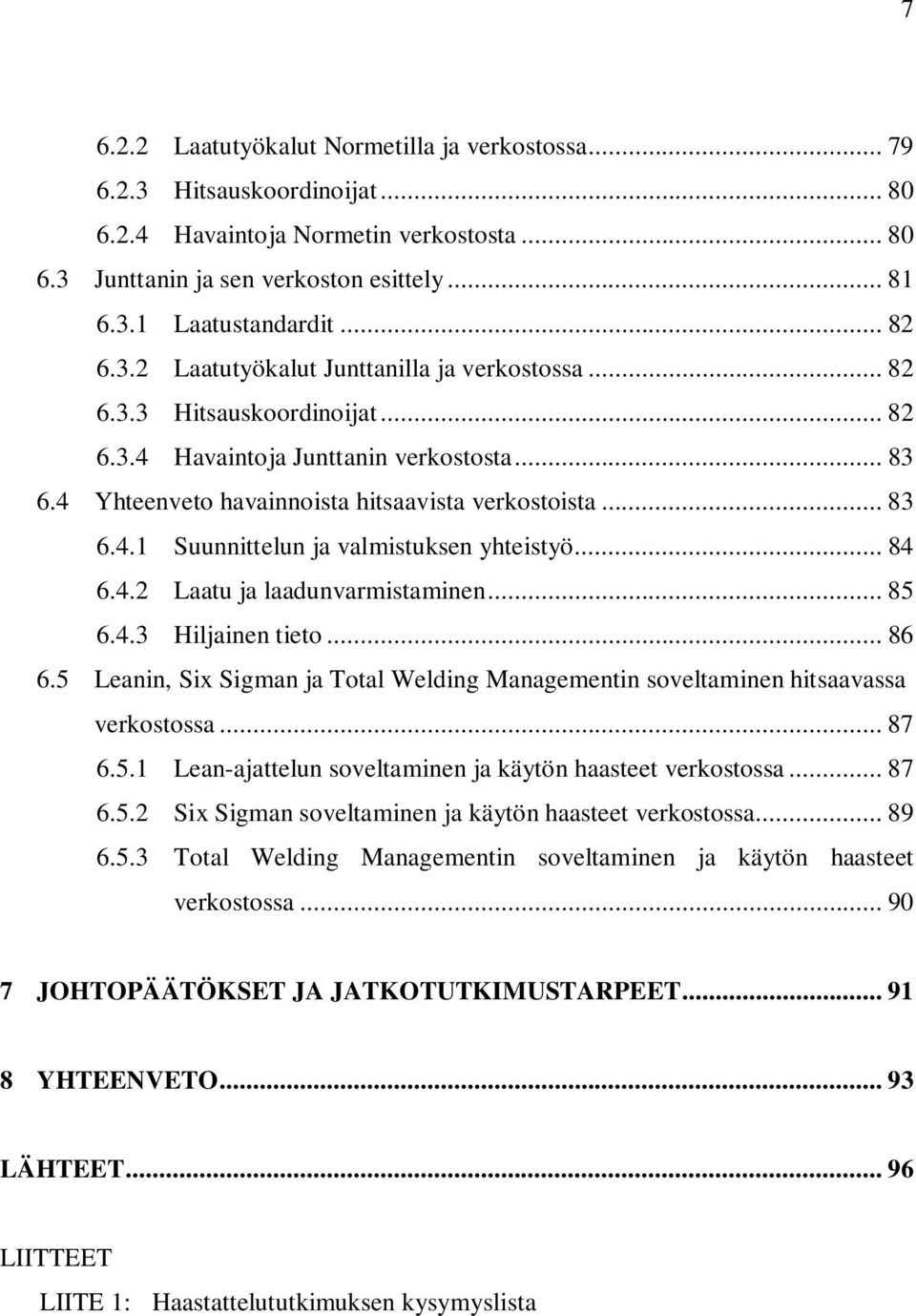 .. 84 6.4.2 Laatu ja laadunvarmistaminen... 85 6.4.3 Hiljainen tieto... 86 6.5 Leanin, Six Sigman ja Total Welding Managementin soveltaminen hitsaavassa verkostossa... 87 6.5.1 Lean-ajattelun soveltaminen ja käytön haasteet verkostossa.