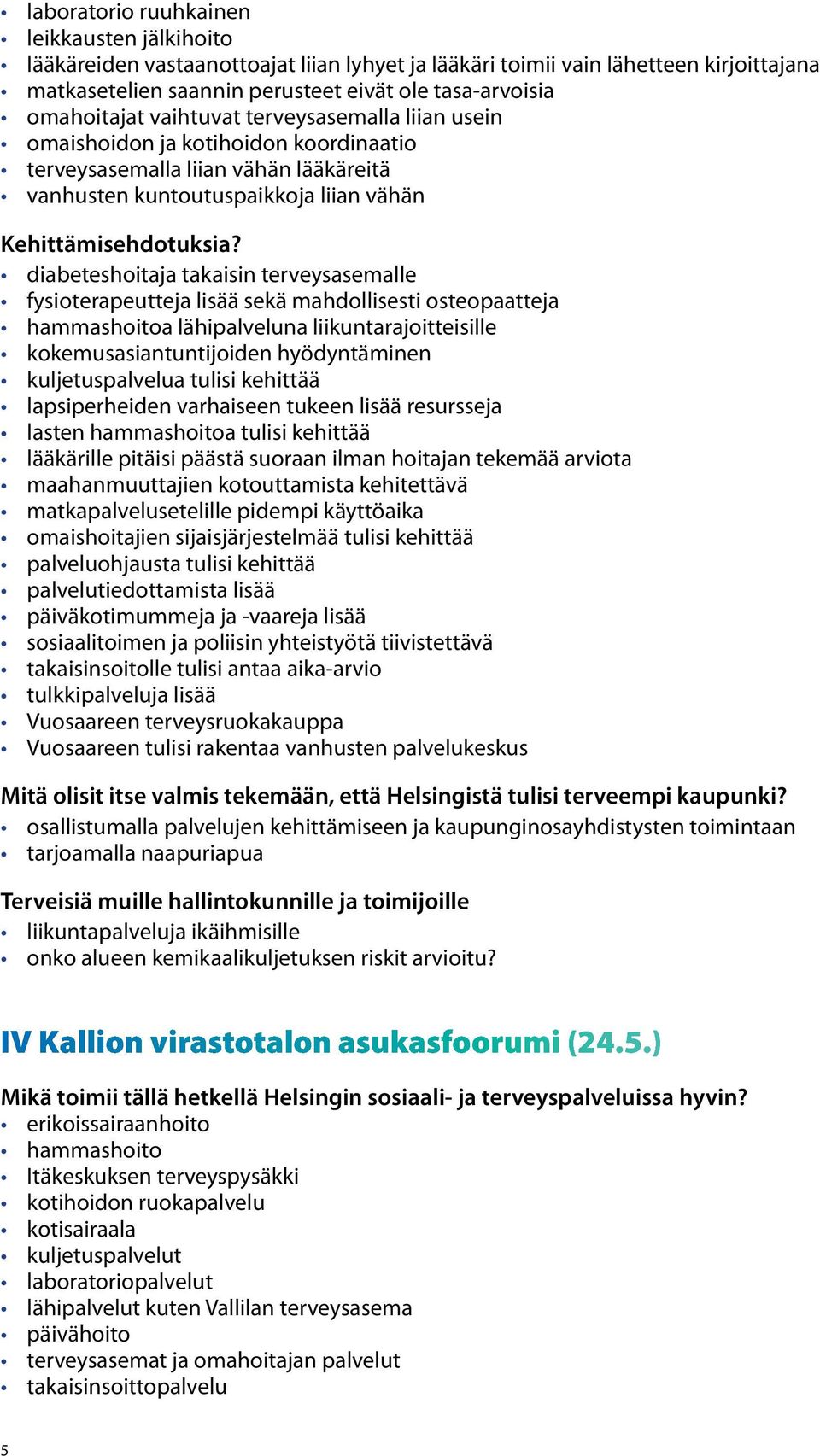 diabeteshoitaja takaisin terveysasemalle fysioterapeutteja lisää sekä mahdollisesti osteopaatteja hammashoitoa lähipalveluna liikuntarajoitteisille kokemusasiantuntijoiden hyödyntäminen