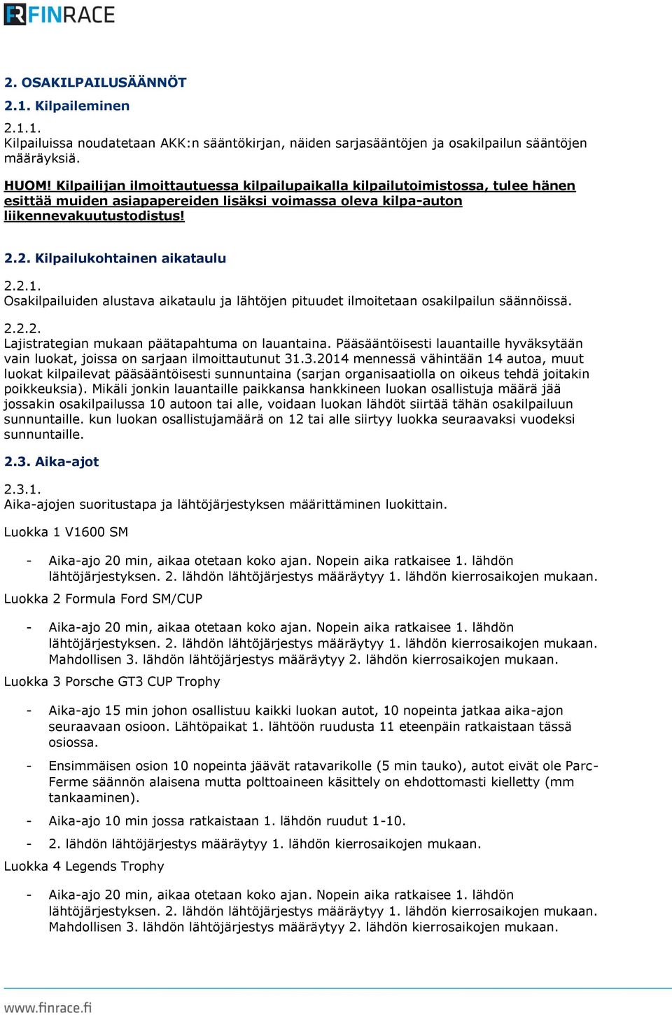 2. Kilpailukohtainen aikataulu 2.2.1. Osakilpailuiden alustava aikataulu ja lähtöjen pituudet ilmoitetaan osakilpailun säännöissä. 2.2.2. Lajistrategian mukaan päätapahtuma on lauantaina.