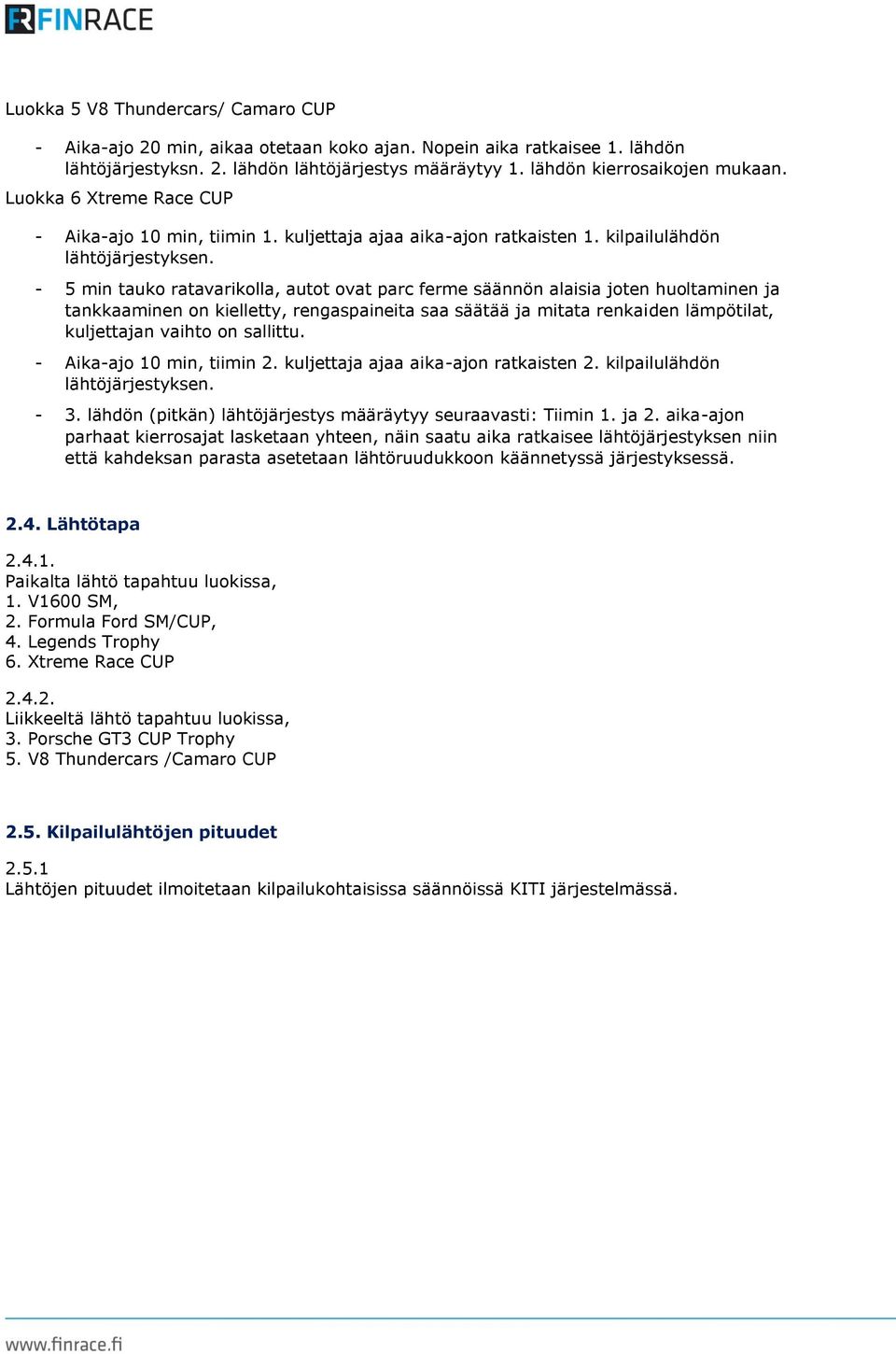 - 5 min tauko ratavarikolla, autot ovat parc ferme säännön alaisia joten huoltaminen ja tankkaaminen on kielletty, rengaspaineita saa säätää ja mitata renkaiden lämpötilat, kuljettajan vaihto on