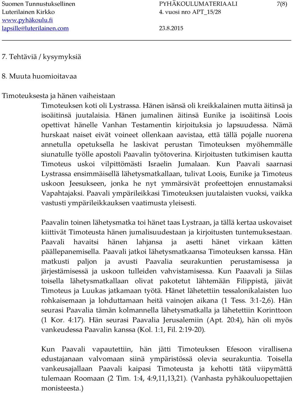 Nämä hurskaat naiset eivät voineet ollenkaan aavistaa, että tällä pojalle nuorena annetulla opetuksella he laskivat perustan Timoteuksen myöhemmälle siunatulle työlle apostoli Paavalin työtoverina.