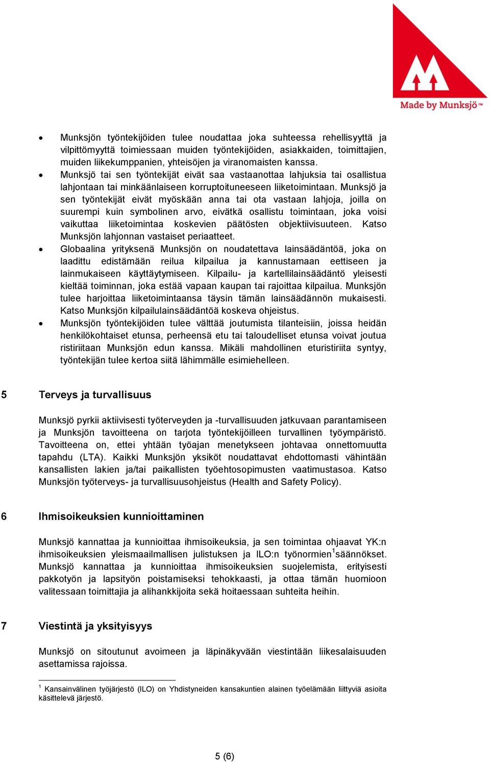 Munksjö ja sen työntekijät eivät myöskään anna tai ota vastaan lahjoja, joilla on suurempi kuin symbolinen arvo, eivätkä osallistu toimintaan, joka voisi vaikuttaa liiketoimintaa koskevien päätösten