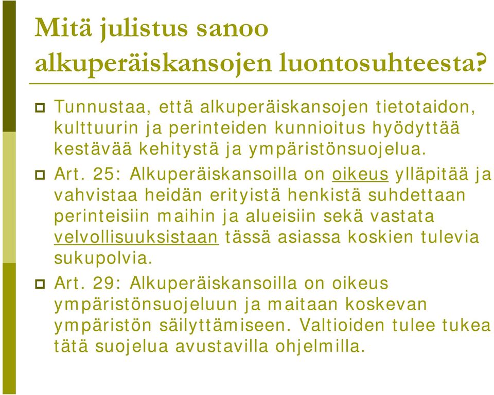 25: Alkuperäiskansoilla on oikeus ylläpitää ja vahvistaa heidän erityistä henkistä suhdettaan perinteisiin maihin ja alueisiin sekä vastata