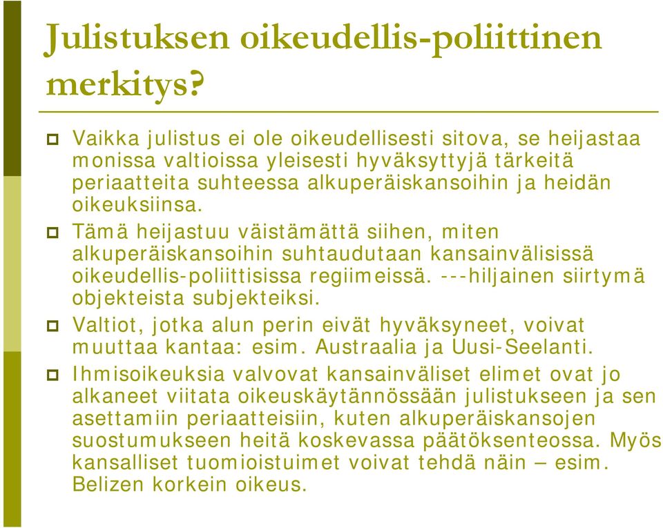 Tämä heijastuu väistämättä siihen, miten alkuperäiskansoihin suhtaudutaan kansainvälisissä oikeudellis-poliittisissa regiimeissä. ---hiljainen siirtymä objekteista subjekteiksi.