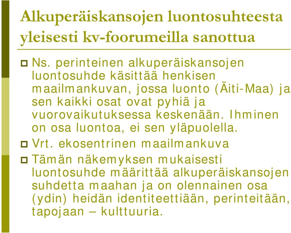 ovat pyhiä ja vuorovaikutuksessa keskenään. Ihminen on osa luontoa, ei sen yläpuolella. Vrt.