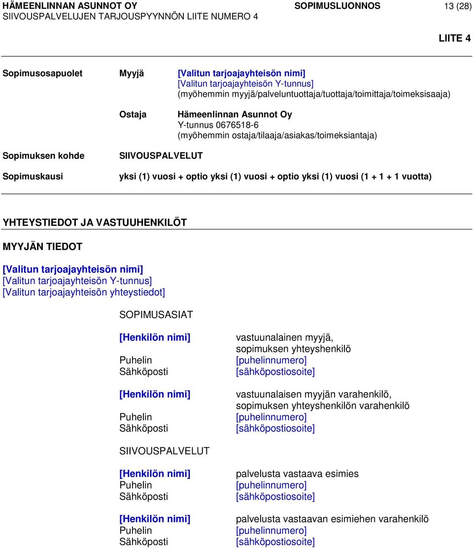 vuotta) YHTEYSTIEDOT JA VASTUUHENKILÖT MYYJÄN TIEDOT [Valitun tarjoajayhteisön nimi] [Valitun tarjoajayhteisön Y-tunnus] [Valitun tarjoajayhteisön yhteystiedot] SOPIMUSASIAT [Henkilön nimi] Puhelin