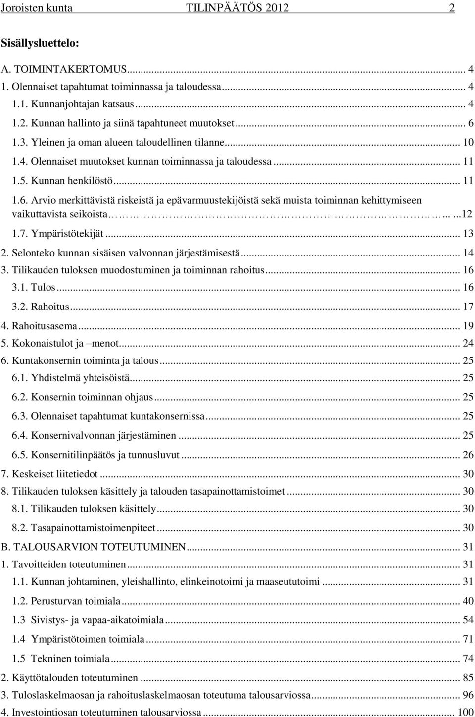 .....12 1.7. Ympäristötekijät... 13 2. Selonteko kunnan sisäisen valvonnan järjestämisestä... 14 3. Tilikauden tuloksen muodostuminen ja toiminnan rahoitus... 16 3.1. Tulos... 16 3.2. Rahoitus... 17 4.