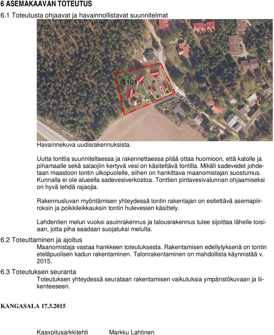 Mikäli sadevedet johdetaan maastoon tontin ulkopuolelle, siihen on hankittava maanomistajan suostumus. Kunnalla ei ole alueella sadevesiverkostoa.