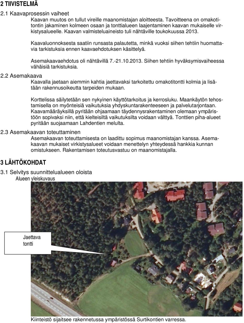 Kaavaluonnoksesta saatiin runsasta palautetta, minkä vuoksi siihen tehtiin huomattavia tarkistuksia ennen kaavaehdotuksen käsittelyä. Asemakaavaehdotus oli nähtävillä 7.-21.10.2013.