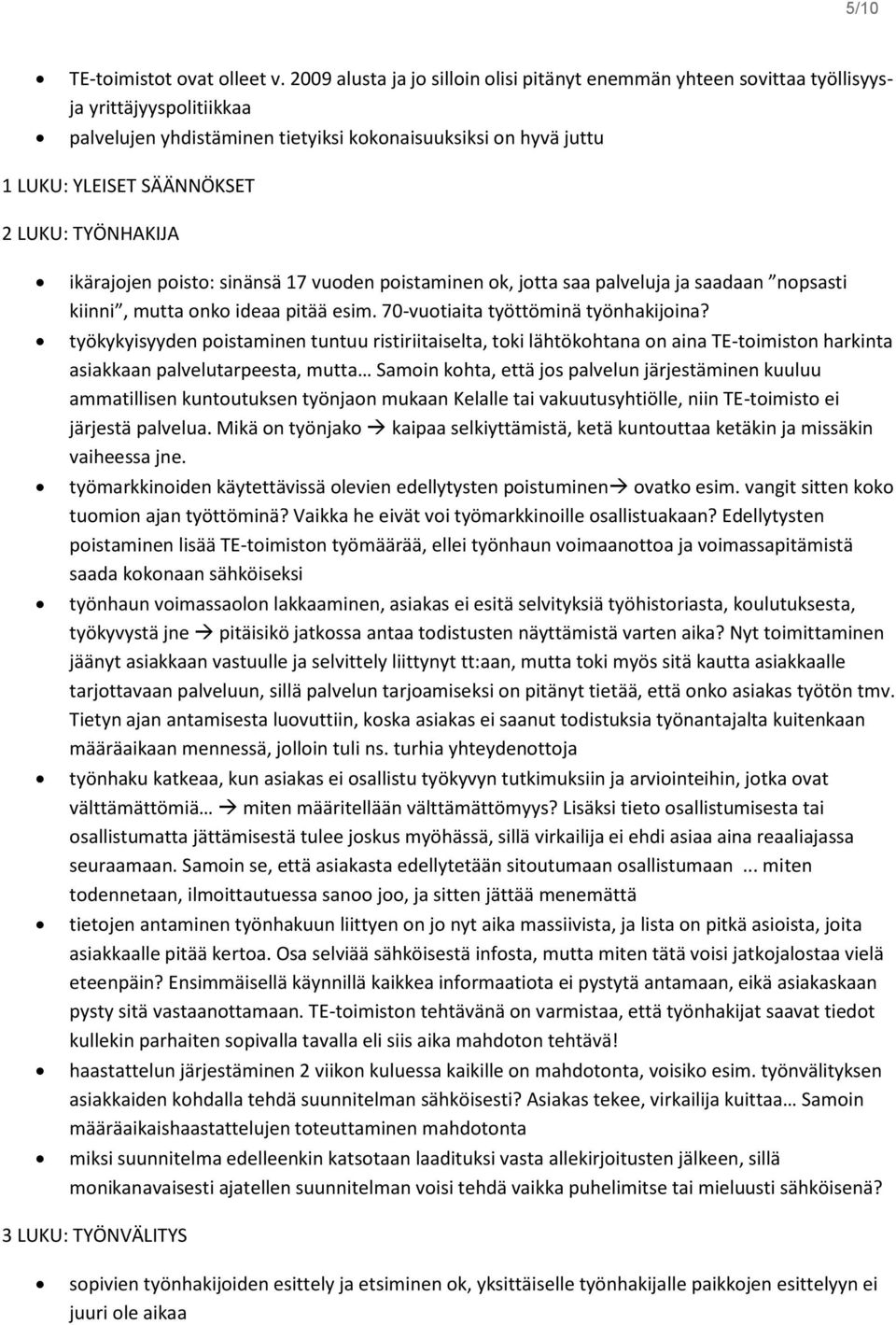 TYÖNHAKIJA ikärajojen poisto: sinänsä 17 vuoden poistaminen ok, jotta saa palveluja ja saadaan nopsasti kiinni, mutta onko ideaa pitää esim. 70-vuotiaita työttöminä työnhakijoina?