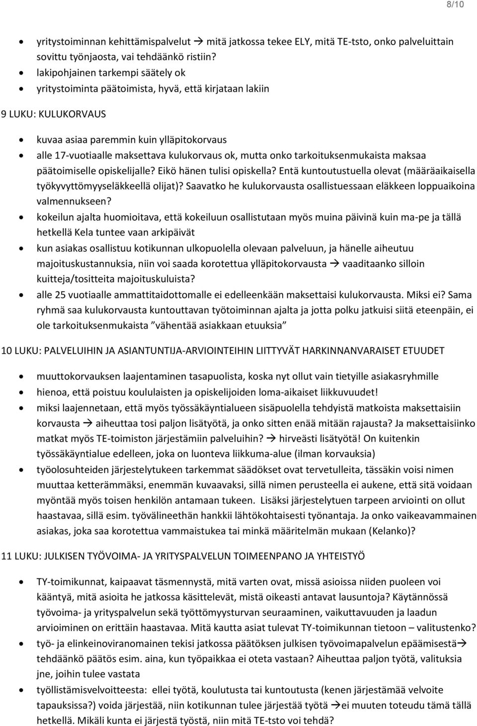 mutta onko tarkoituksenmukaista maksaa päätoimiselle opiskelijalle? Eikö hänen tulisi opiskella? Entä kuntoutustuella olevat (määräaikaisella työkyvyttömyyseläkkeellä olijat)?