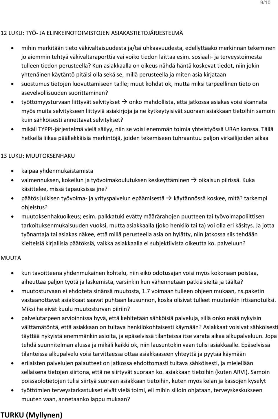 Kun asiakkaalla on oikeus nähdä häntä koskevat tiedot, niin jokin yhtenäinen käytäntö pitäisi olla sekä se, millä perusteella ja miten asia kirjataan suostumus tietojen luovuttamiseen ta:lle; muut