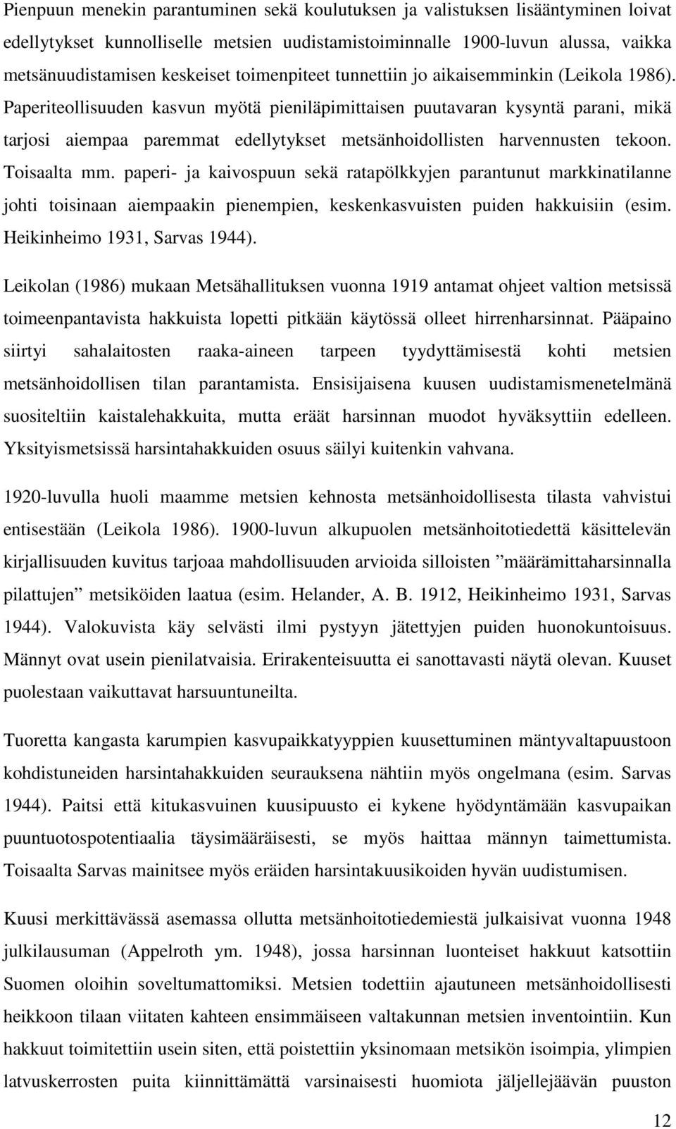 Paperiteollisuuden kasvun myötä pieniläpimittaisen puutavaran kysyntä parani, mikä tarjosi aiempaa paremmat edellytykset metsänhoidollisten harvennusten tekoon. Toisaalta mm.