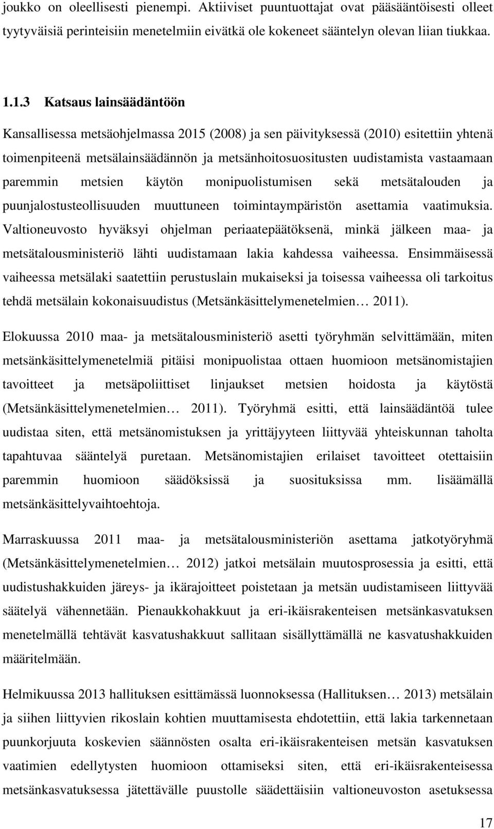 paremmin metsien käytön monipuolistumisen sekä metsätalouden ja puunjalostusteollisuuden muuttuneen toimintaympäristön asettamia vaatimuksia.