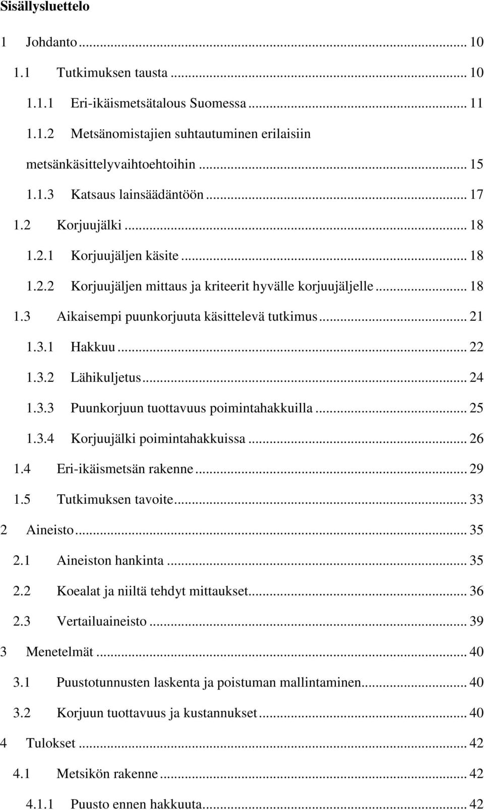 .. 22 1.3.2 Lähikuljetus... 24 1.3.3 Puunkorjuun tuottavuus poimintahakkuilla... 25 1.3.4 Korjuujälki poimintahakkuissa... 26 1.4 Eri-ikäismetsän rakenne... 29 1.5 Tutkimuksen tavoite... 33 2 Aineisto.