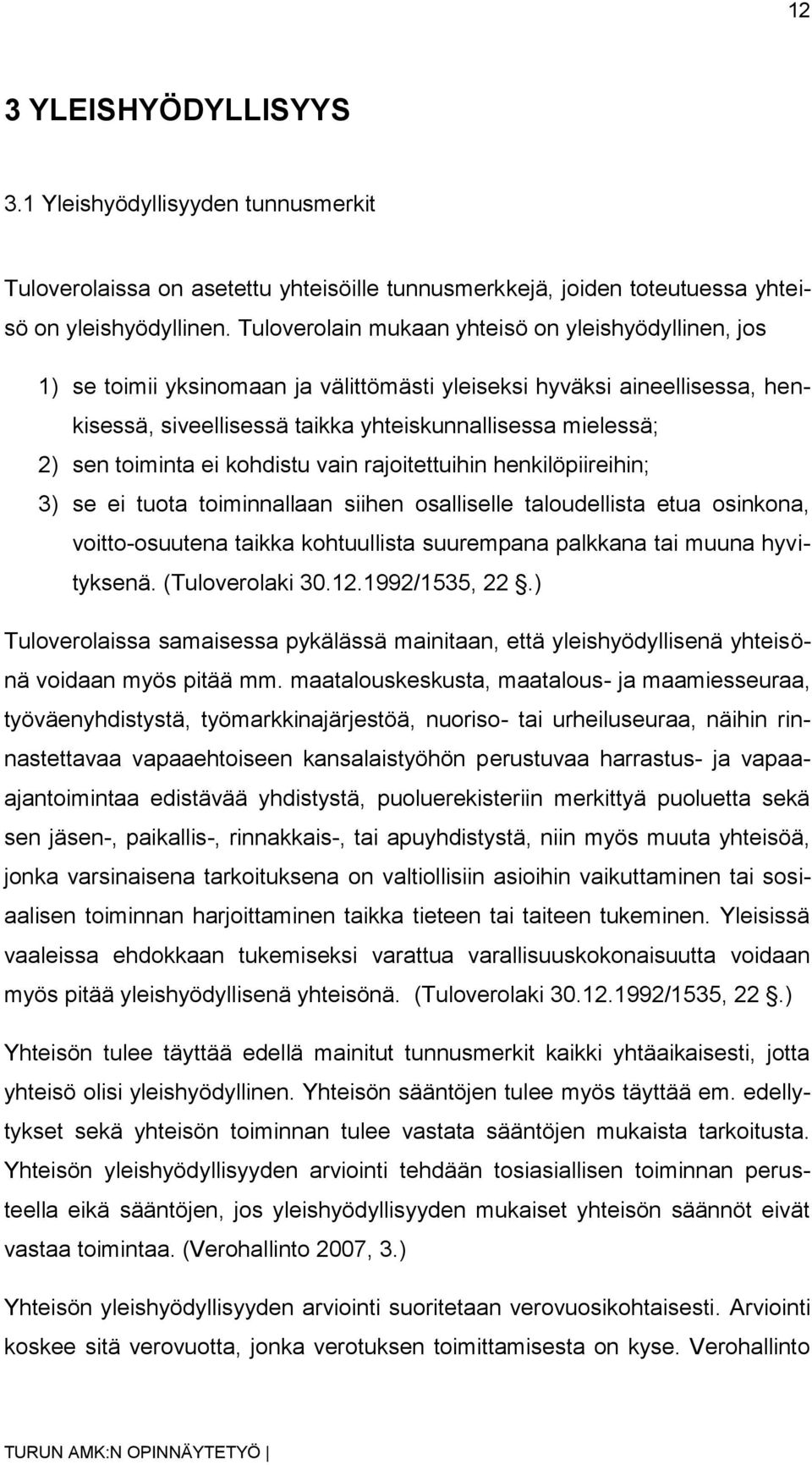 toiminta ei kohdistu vain rajoitettuihin henkilöpiireihin; 3) se ei tuota toiminnallaan siihen osalliselle taloudellista etua osinkona, voitto-osuutena taikka kohtuullista suurempana palkkana tai