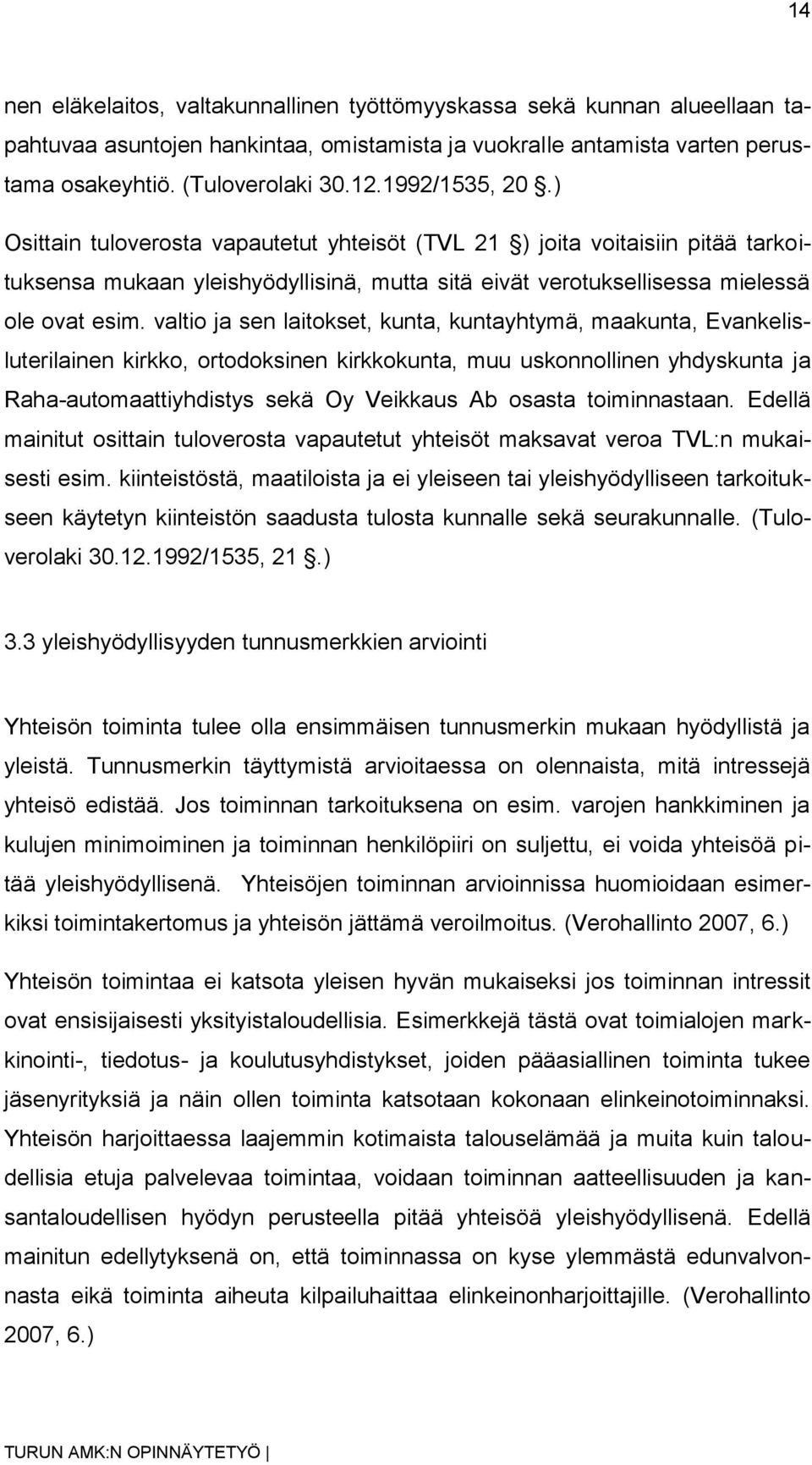 valtio ja sen laitokset, kunta, kuntayhtymä, maakunta, Evankelisluterilainen kirkko, ortodoksinen kirkkokunta, muu uskonnollinen yhdyskunta ja Raha-automaattiyhdistys sekä Oy Veikkaus Ab osasta