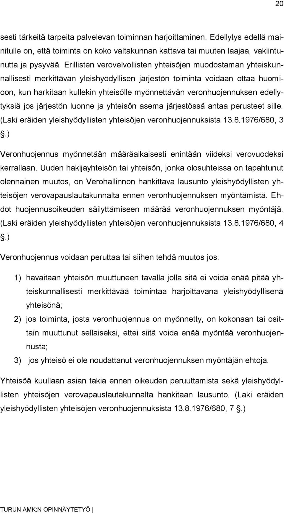 veronhuojennuksen edellytyksiä jos järjestön luonne ja yhteisön asema järjestössä antaa perusteet sille. (Laki eräiden yleishyödyllisten yhteisöjen veronhuojennuksista 13.8.1976/680, 3.