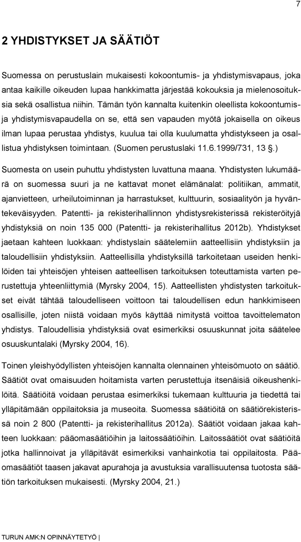 Tämän työn kannalta kuitenkin oleellista kokoontumisja yhdistymisvapaudella on se, että sen vapauden myötä jokaisella on oikeus ilman lupaa perustaa yhdistys, kuulua tai olla kuulumatta yhdistykseen