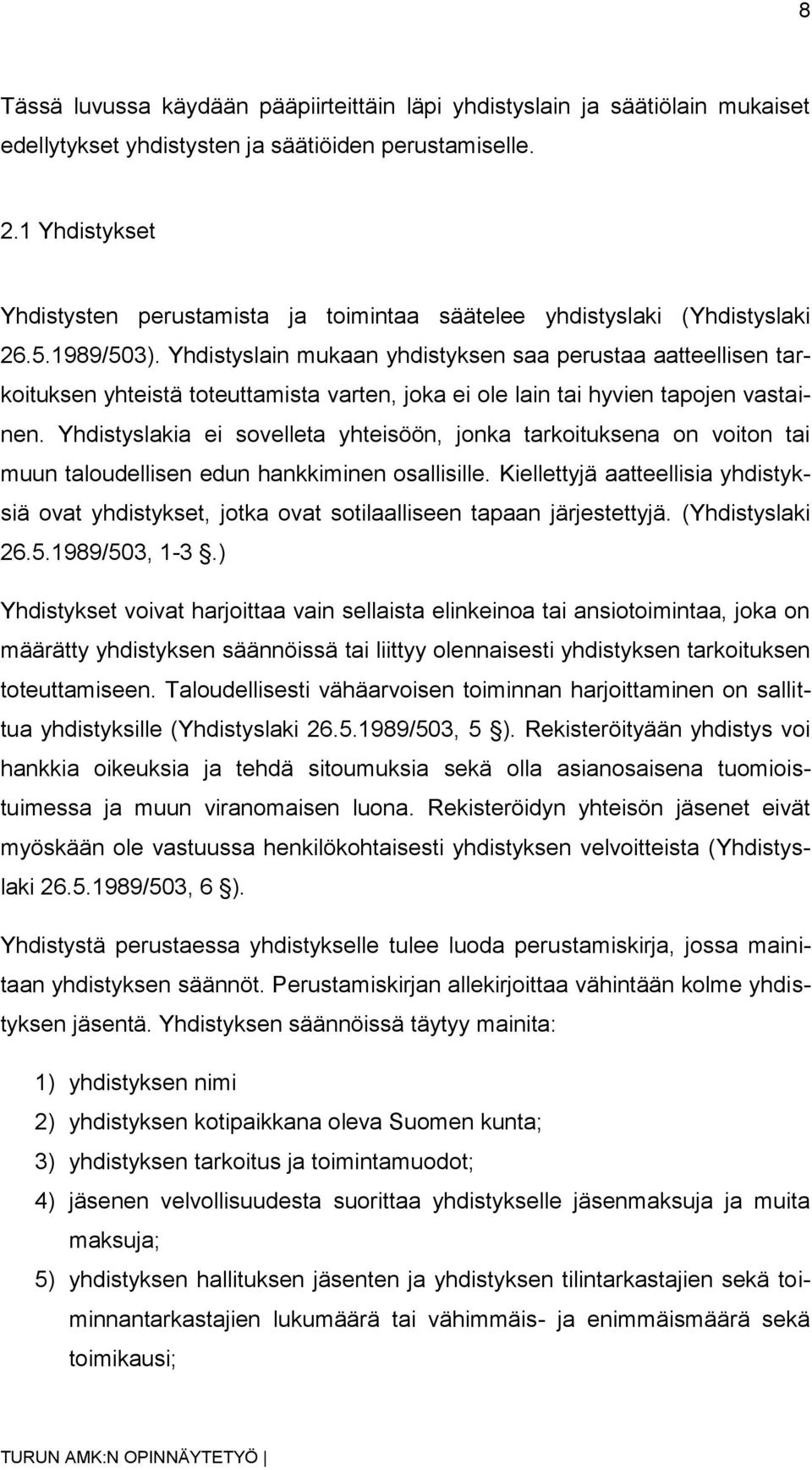 Yhdistyslain mukaan yhdistyksen saa perustaa aatteellisen tarkoituksen yhteistä toteuttamista varten, joka ei ole lain tai hyvien tapojen vastainen.