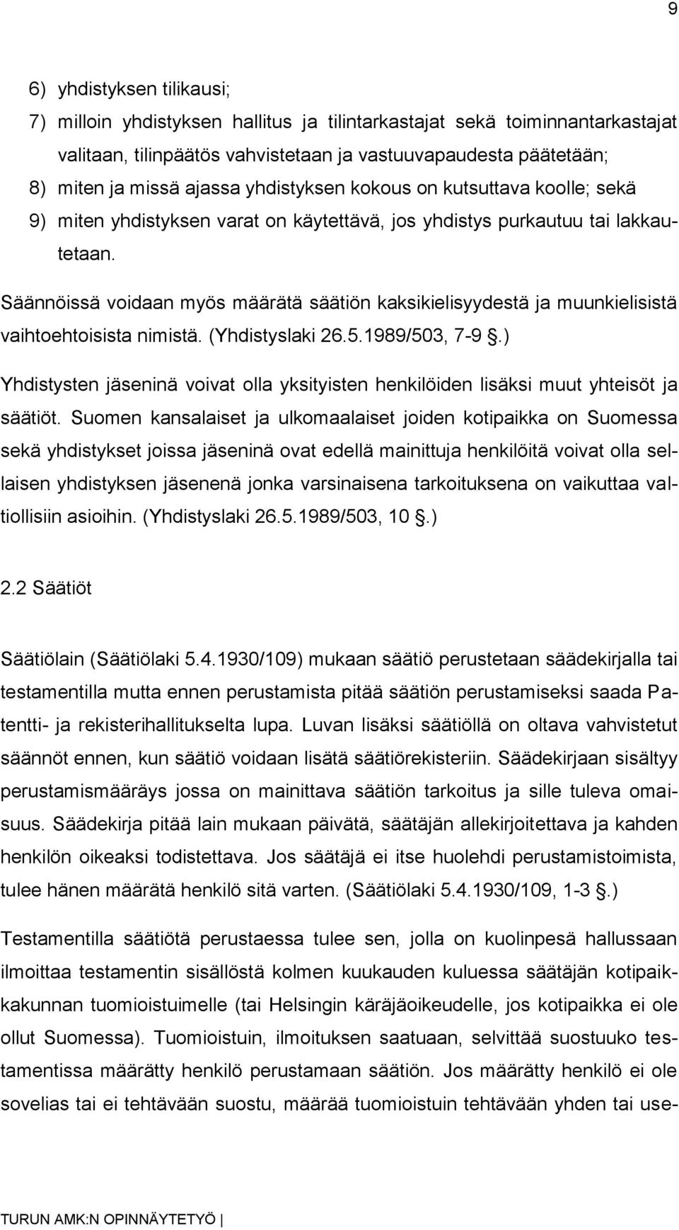 Säännöissä voidaan myös määrätä säätiön kaksikielisyydestä ja muunkielisistä vaihtoehtoisista nimistä. (Yhdistyslaki 26.5.1989/503, 7-9.