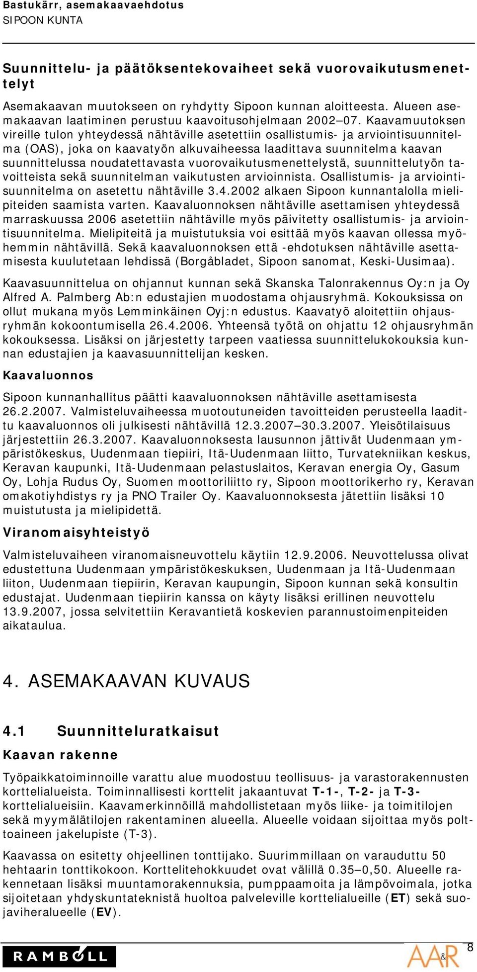 noudatettavasta vuorovaikutusmenettelystä, suunnittelutyön tavoitteista sekä suunnitelman vaikutusten arvioinnista. Osallistumis- ja arviointisuunnitelma on asetettu nähtäville 3.4.