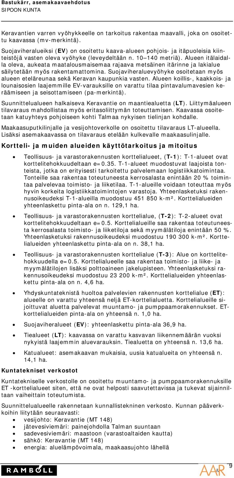 Alueen itälaidalla oleva, aukeata maatalousmaisemaa rajaava metsäinen itärinne ja lakialue säilytetään myös rakentamattomina.