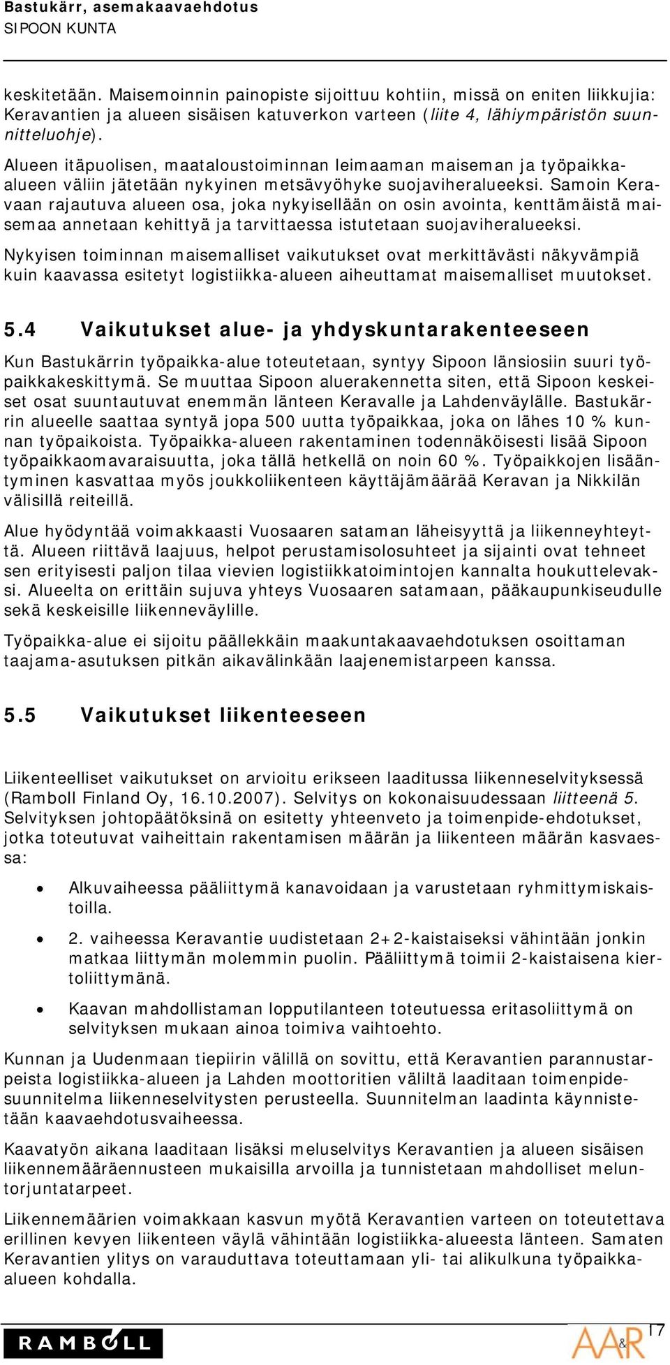 Samoin Keravaan rajautuva alueen osa, joka nykyisellään on osin avointa, kenttämäistä maisemaa annetaan kehittyä ja tarvittaessa istutetaan suojaviheralueeksi.