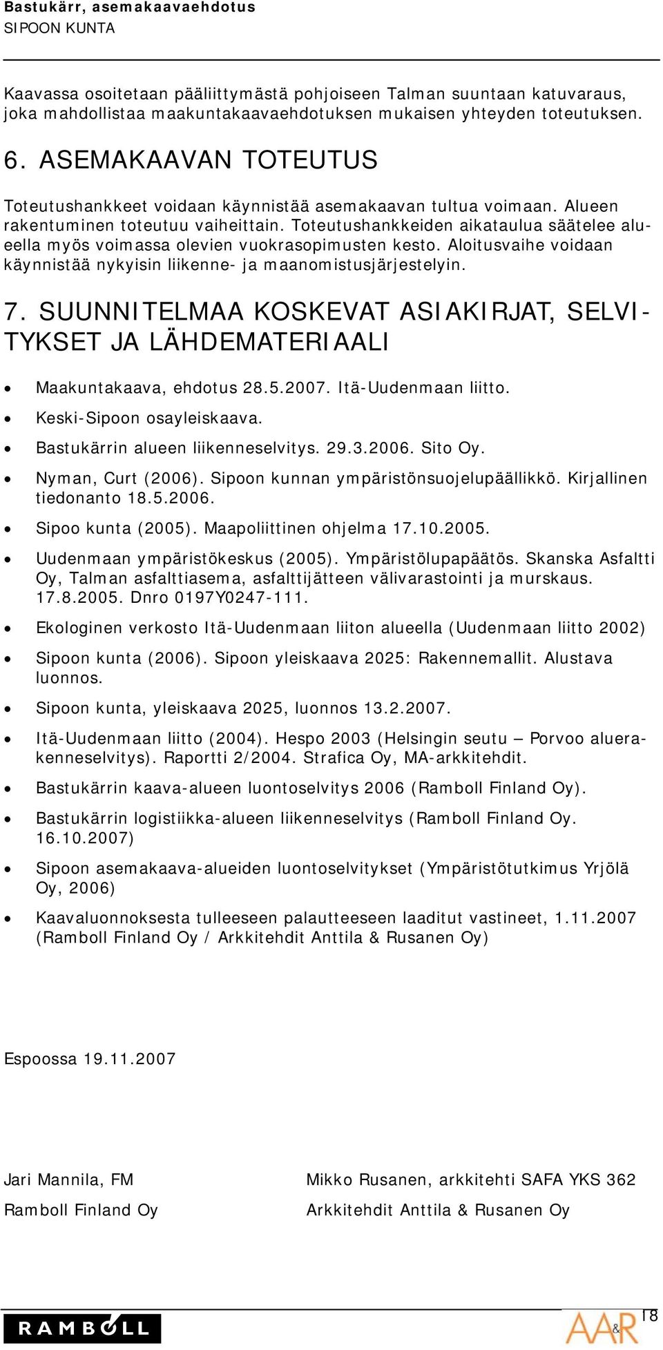 Toteutushankkeiden aikataulua säätelee alueella myös voimassa olevien vuokrasopimusten kesto. Aloitusvaihe voidaan käynnistää nykyisin liikenne- ja maanomistusjärjestelyin. 7.