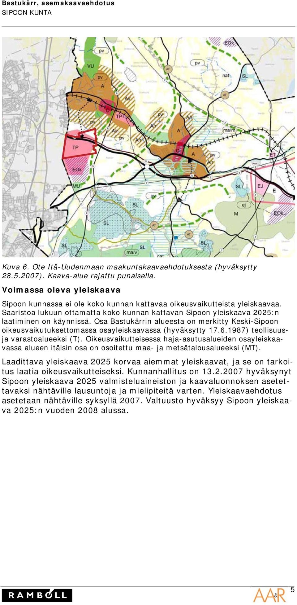 Osa Bastukärrin alueesta on merkitty Keski-Sipoon oikeusvaikutuksettomassa osayleiskaavassa (hyväksytty 17.6.1987) teollisuusja varastoalueeksi (T).