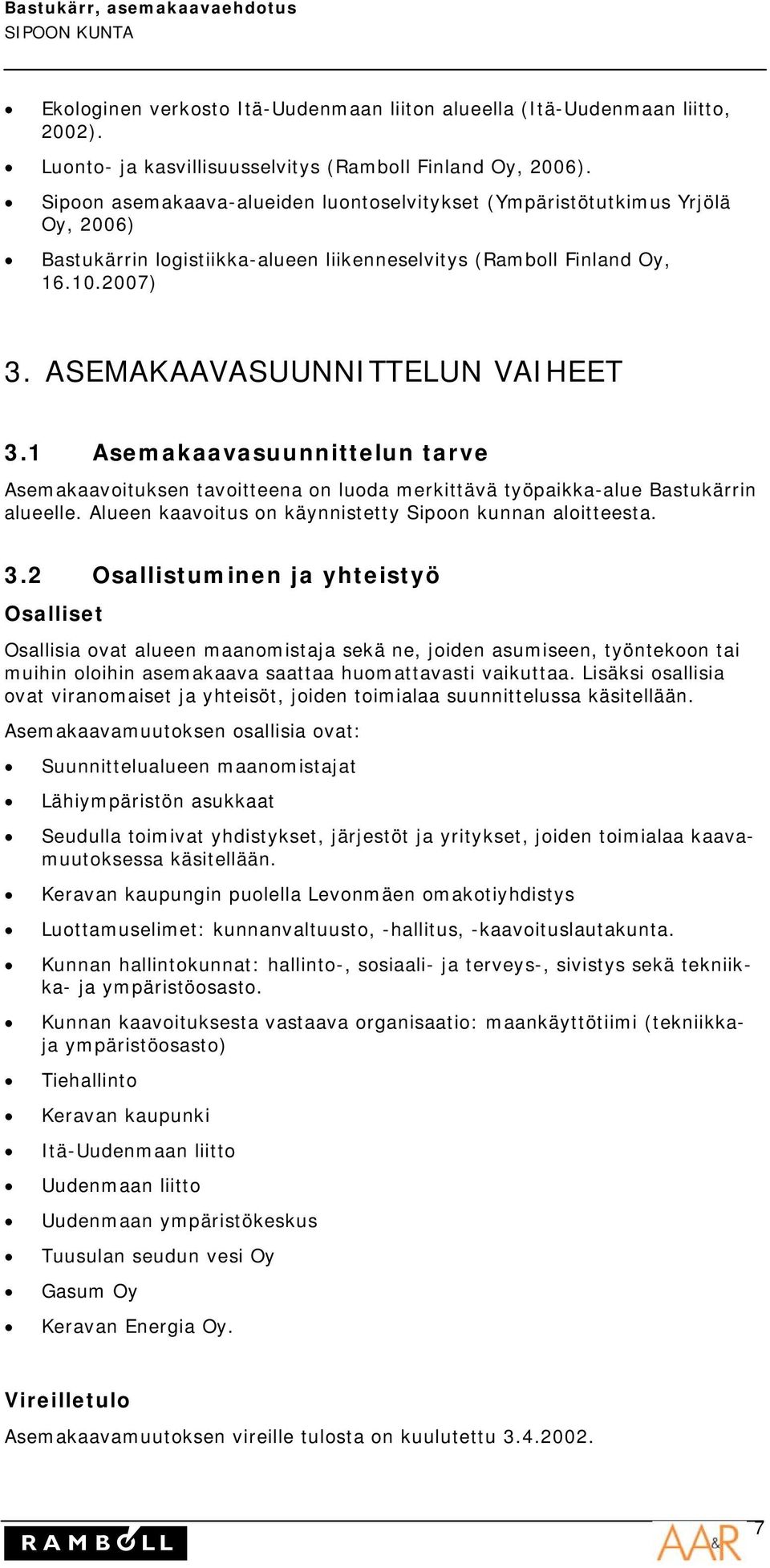 1 Asemakaavasuunnittelun tarve Asemakaavoituksen tavoitteena on luoda merkittävä työpaikka-alue Bastukärrin alueelle. Alueen kaavoitus on käynnistetty Sipoon kunnan aloitteesta. 3.