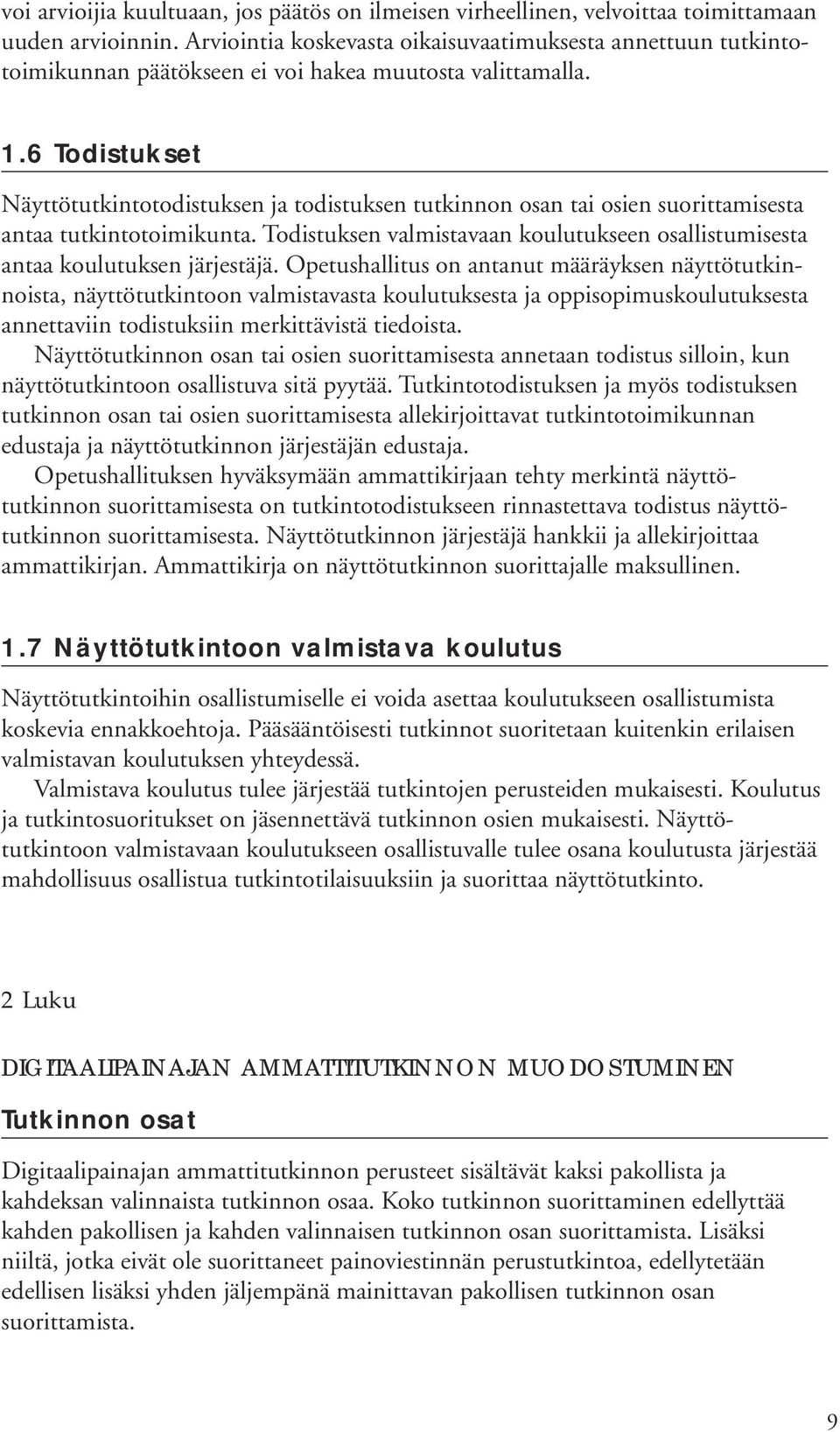 6 Todistukset Näyttötutkintotodistuksen ja todistuksen tutkinnon osan tai osien suorittamisesta antaa tutkintotoimikunta.