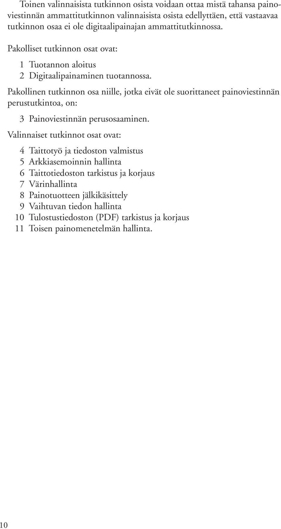 Pakollinen tutkinnon osa niille, jotka eivät ole suorittaneet painoviestinnän perustutkintoa, on: 3Painoviestinnän perusosaaminen.