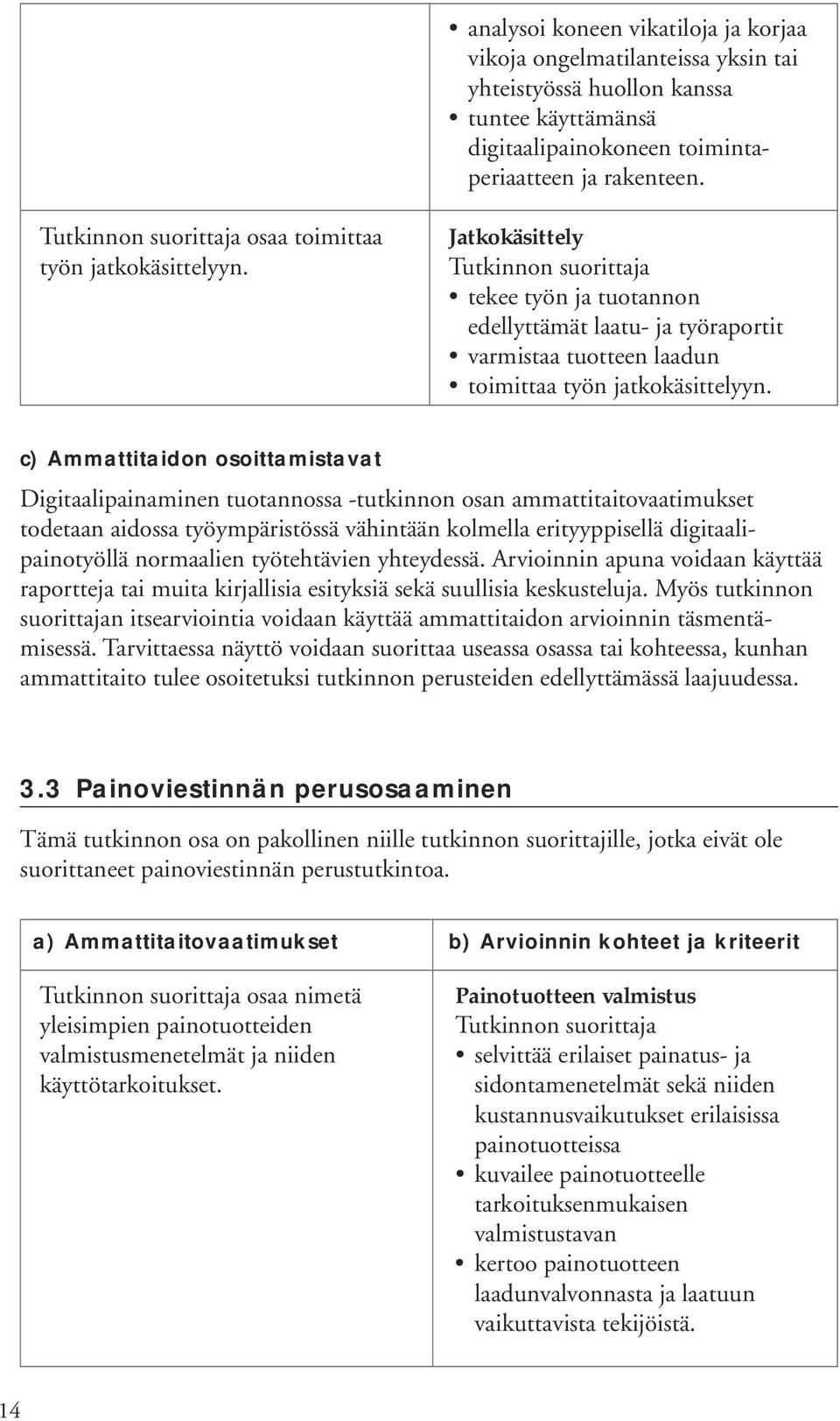 c) Ammattitaidon osoittamistavat Digitaalipainaminen tuotannossa -tutkinnon osan ammattitaitovaatimukset todetaan aidossa työympäristössä vähintään kolmella erityyppisellä digitaalipainotyöllä