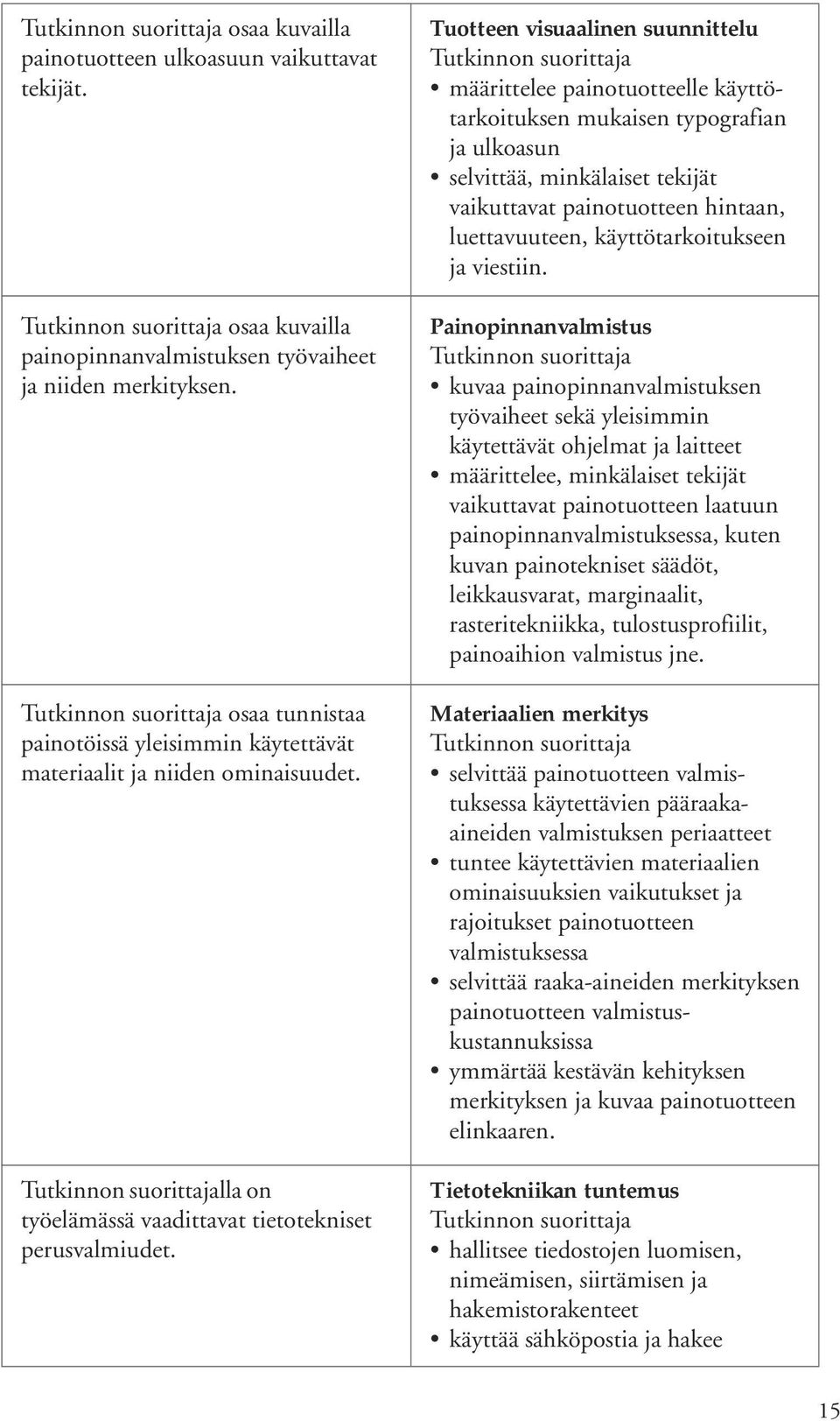 Tuotteen visuaalinen suunnittelu määrittelee painotuotteelle käyttötarkoituksen mukaisen typografian ja ulkoasun selvittää, minkälaiset tekijät vaikuttavat painotuotteen hintaan, luettavuuteen,