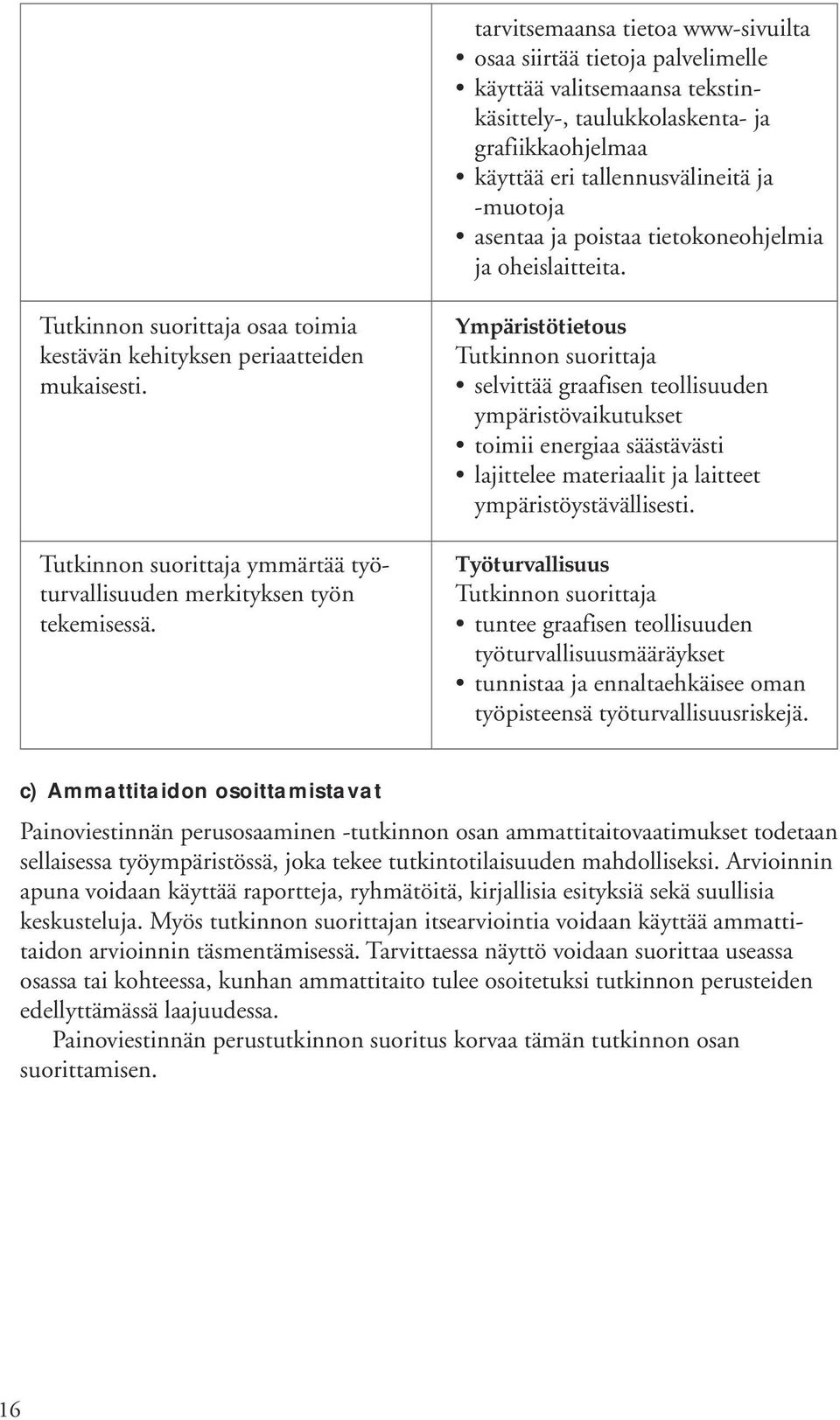 Ympäristötietous selvittää graafisen teollisuuden ympäristövaikutukset toimii energiaa säästävästi lajittelee materiaalit ja laitteet ympäristöystävällisesti.