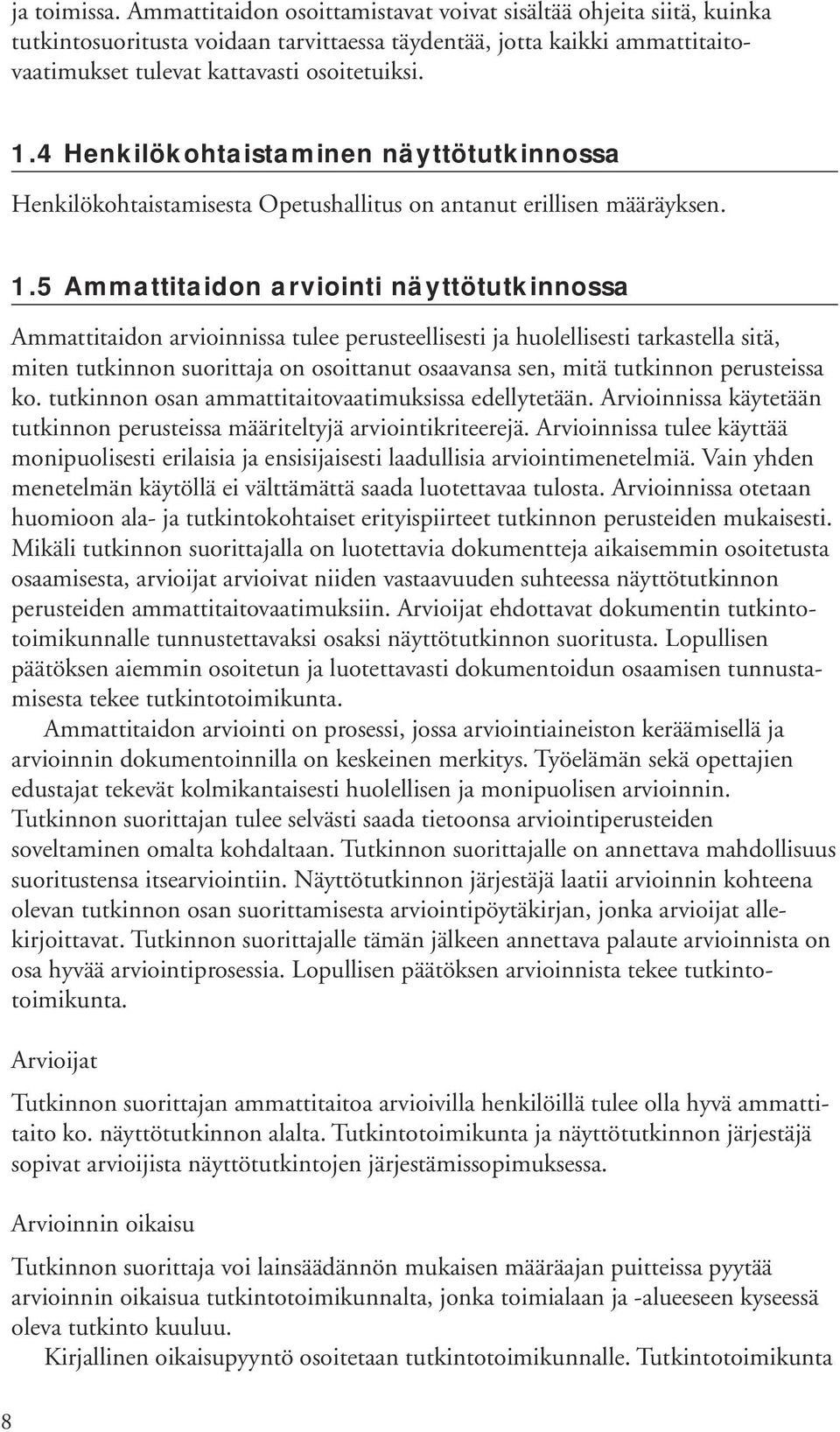 4 Henkilökohtaistaminen näyttötutkinnossa Henkilökohtaistamisesta Opetushallitus on antanut erillisen määräyksen. 8 1.