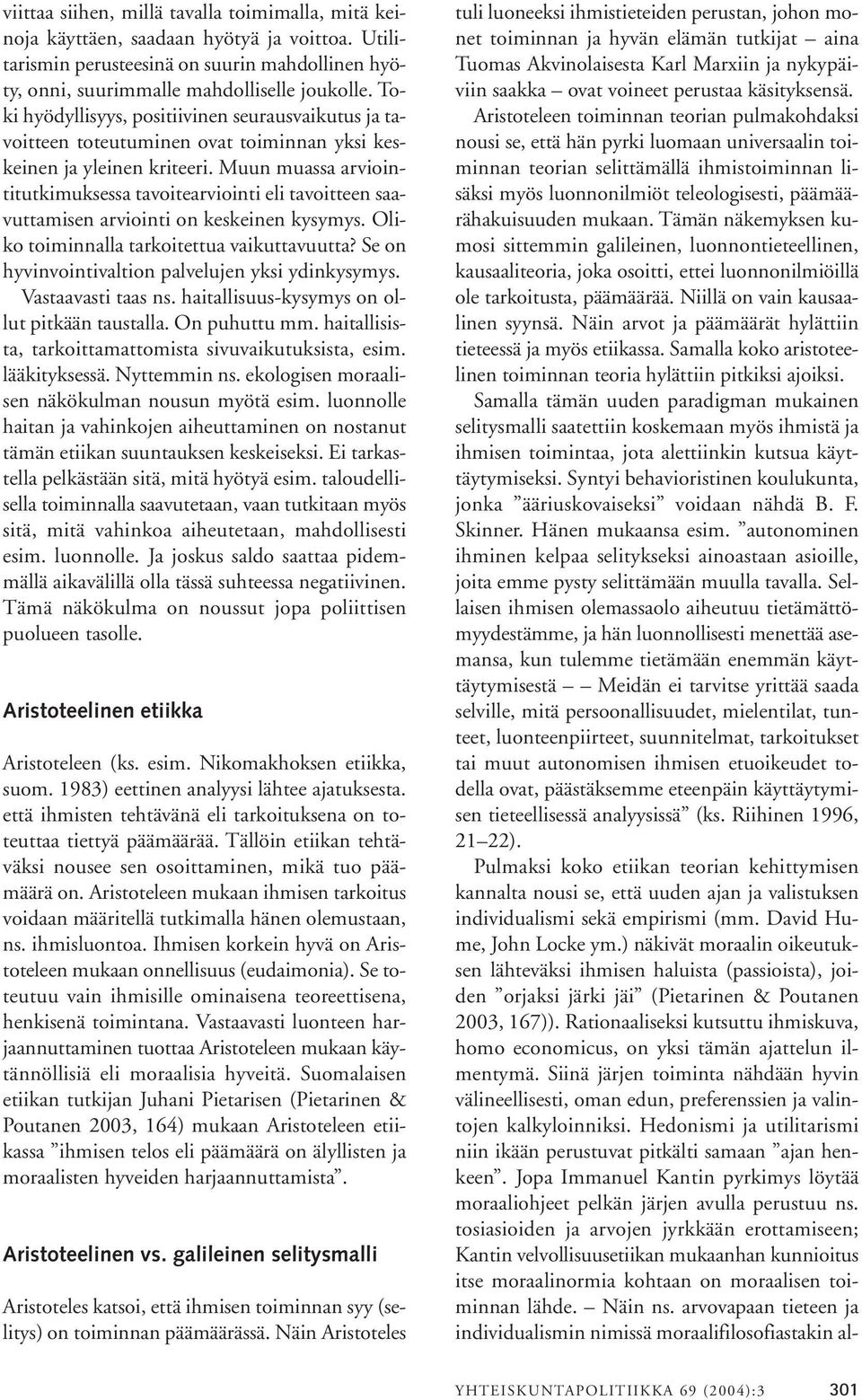 Muun muassa arviointitutkimuksessa tavoitearviointi eli tavoitteen saavuttamisen arviointi on keskeinen kysymys. Oliko toiminnalla tarkoitettua vaikuttavuutta?