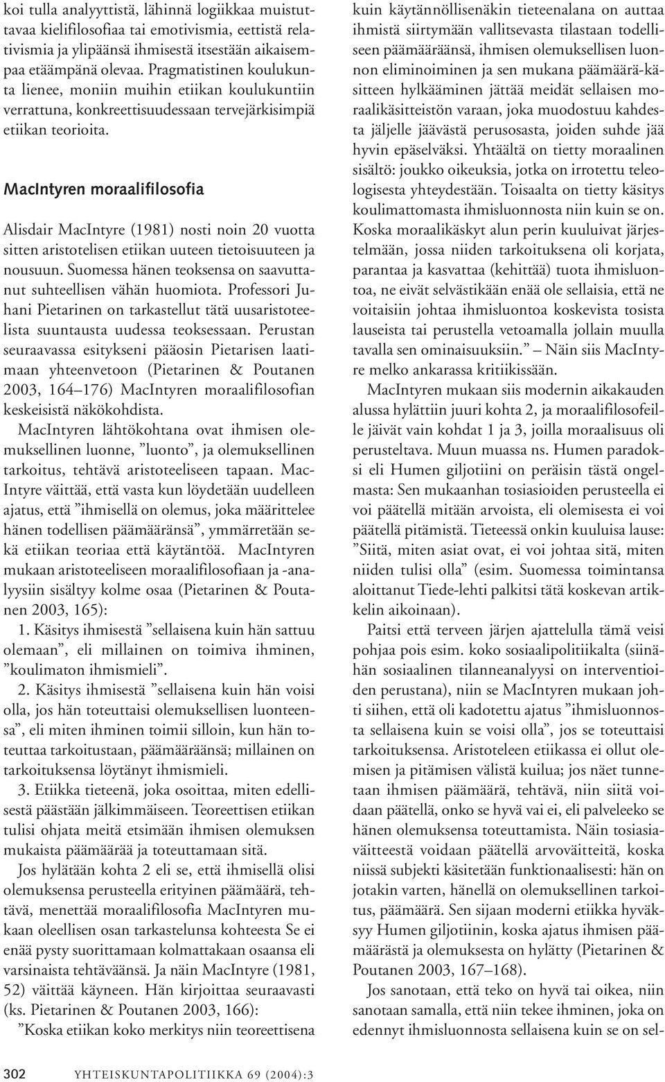 MacIntyren moraalifilosofia Alisdair MacIntyre (1981) nosti noin 20 vuotta sitten aristotelisen etiikan uuteen tietoisuuteen ja nousuun.