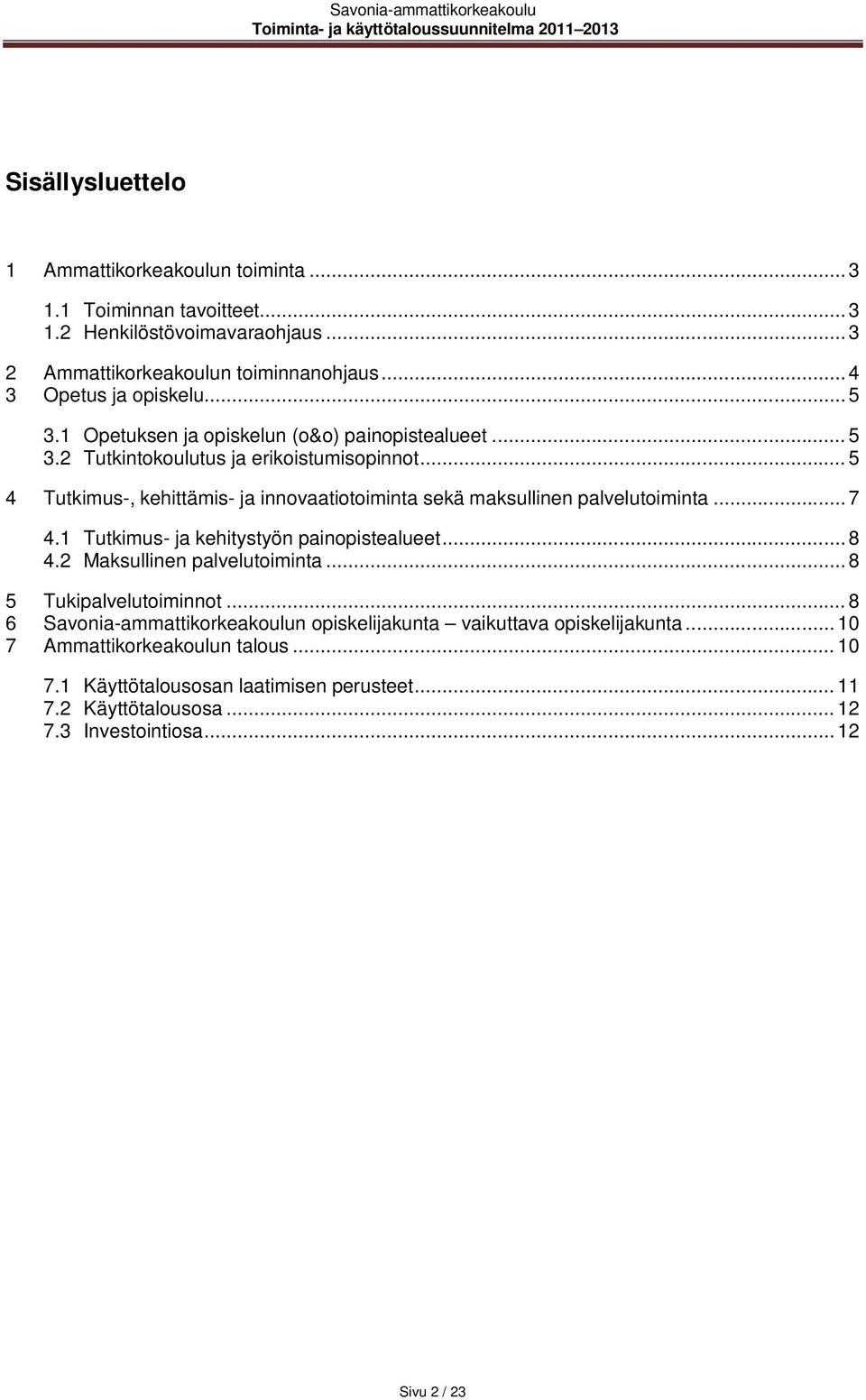 .. 5 4 Tutkimus-, kehittämis- ja innovaatiotoiminta sekä maksullinen palvelutoiminta... 7 4.1 Tutkimus- ja kehitystyön painopistealueet... 8 4.2 Maksullinen palvelutoiminta.