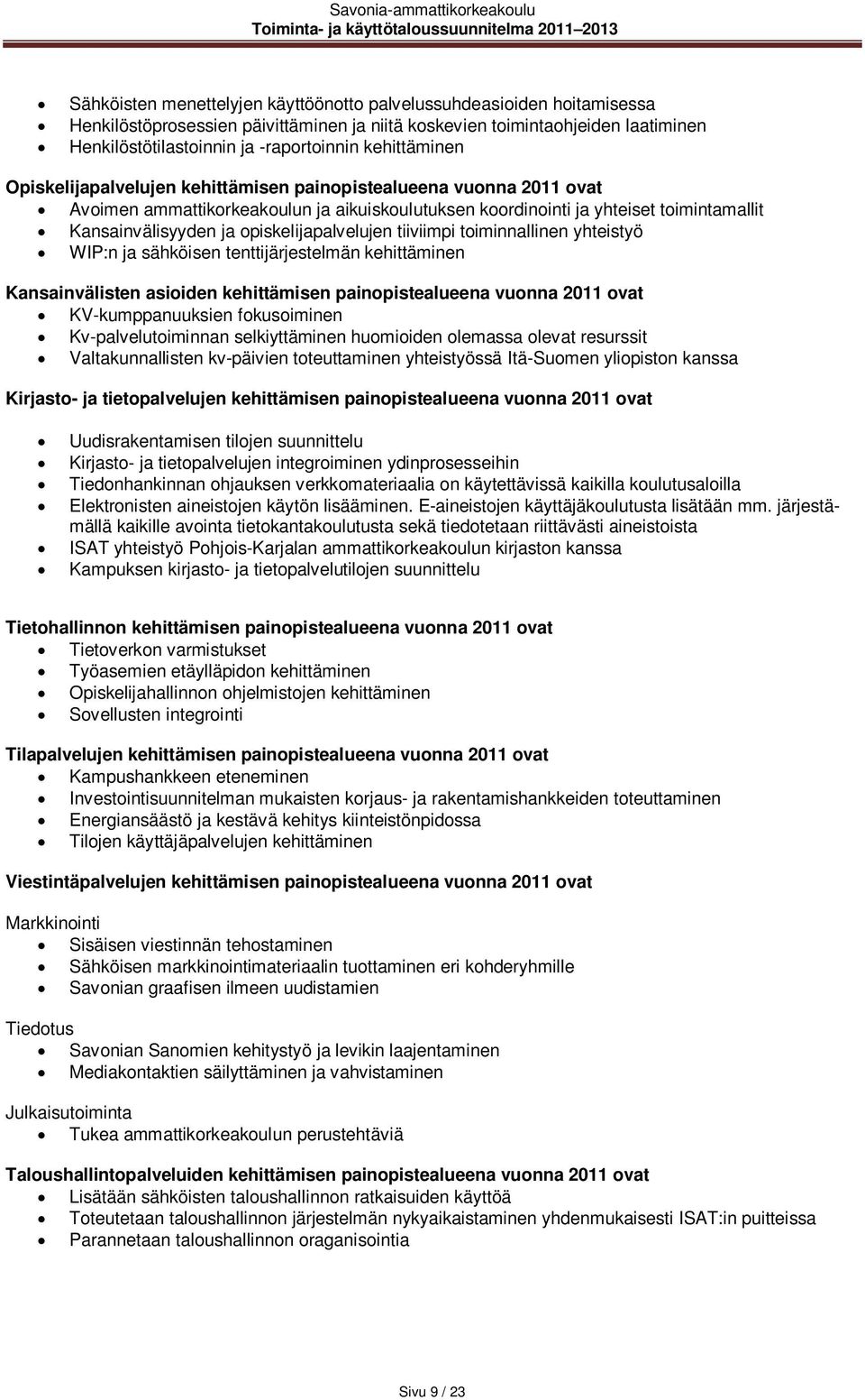 opiskelijapalvelujen tiiviimpi toiminnallinen yhteistyö WIP:n ja sähköisen tenttijärjestelmän kehittäminen Kansainvälisten asioiden kehittämisen painopistealueena vuonna 2011 ovat KV-kumppanuuksien