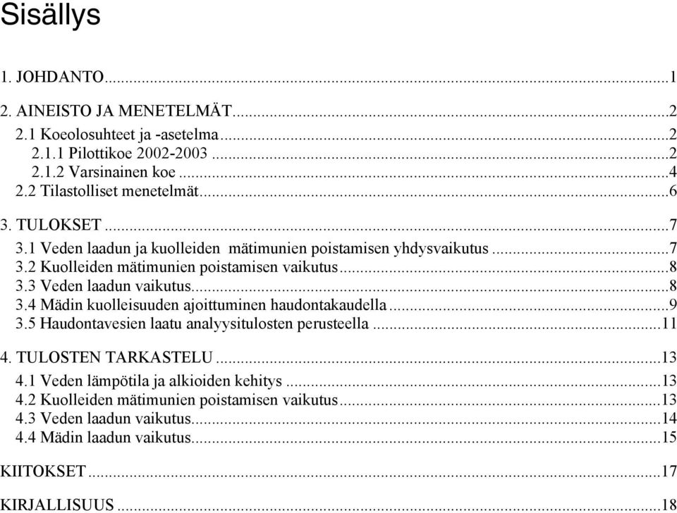 3 Veden laadun vaikutus...8 3.4 Mädin kuolleisuuden ajoittuminen haudontakaudella...9 3.5 Haudontavesien laatu analyysitulosten perusteella...11 4. TULOSTEN TARKASTELU.