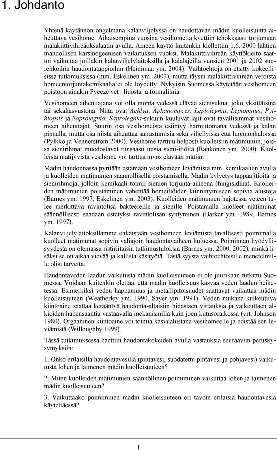 Malakiittivihreän käyttökielto saattoi vaikuttaa joillakin kalanviljelylaitoksilla ja kalalajeilla vuosien 2001 ja 2002 suurehkoihin haudontatappioihin (Heinimaa ym. 2004).