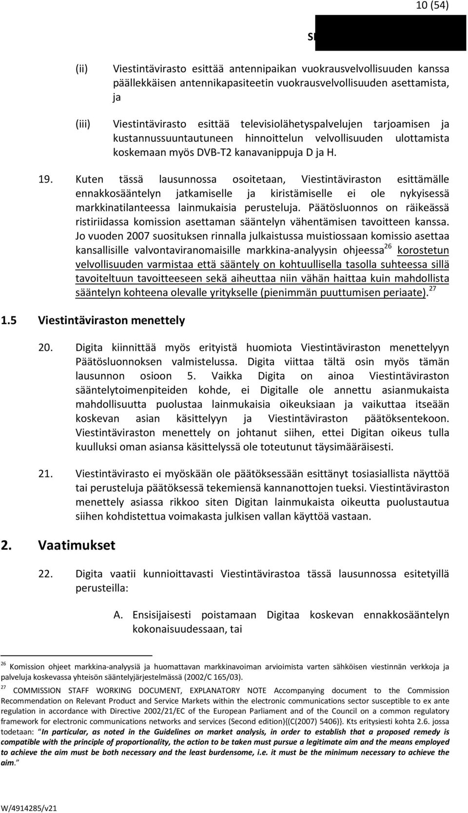 Kuten tässä lausunnossa osoitetaan, Viestintäviraston esittämälle ennakkosääntelyn jatkamiselle ja kiristämiselle ei ole nykyisessä markkinatilanteessa lainmukaisia perusteluja.